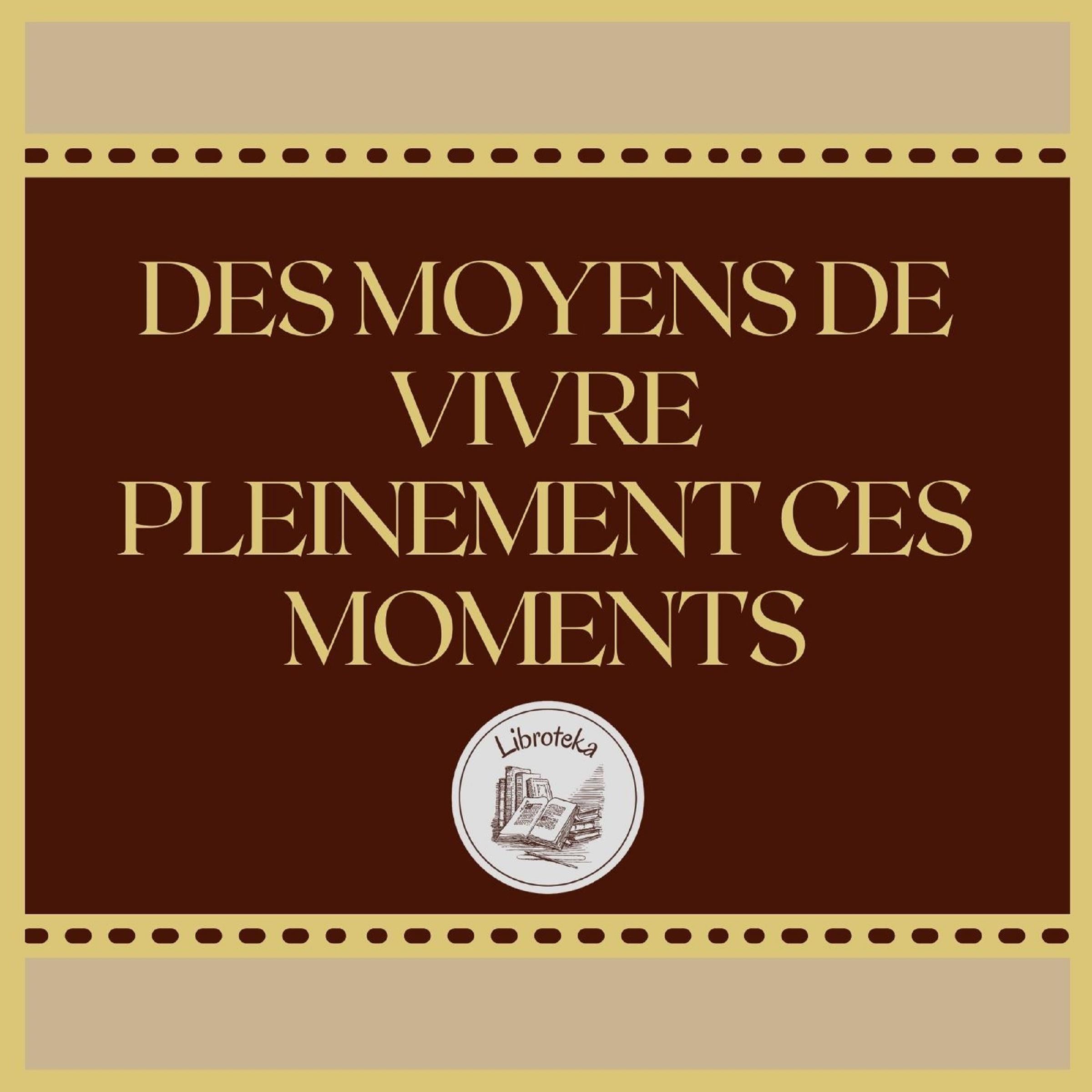 DES MOYENS DE VIVRE PLEINEMENT CES MOMENTS