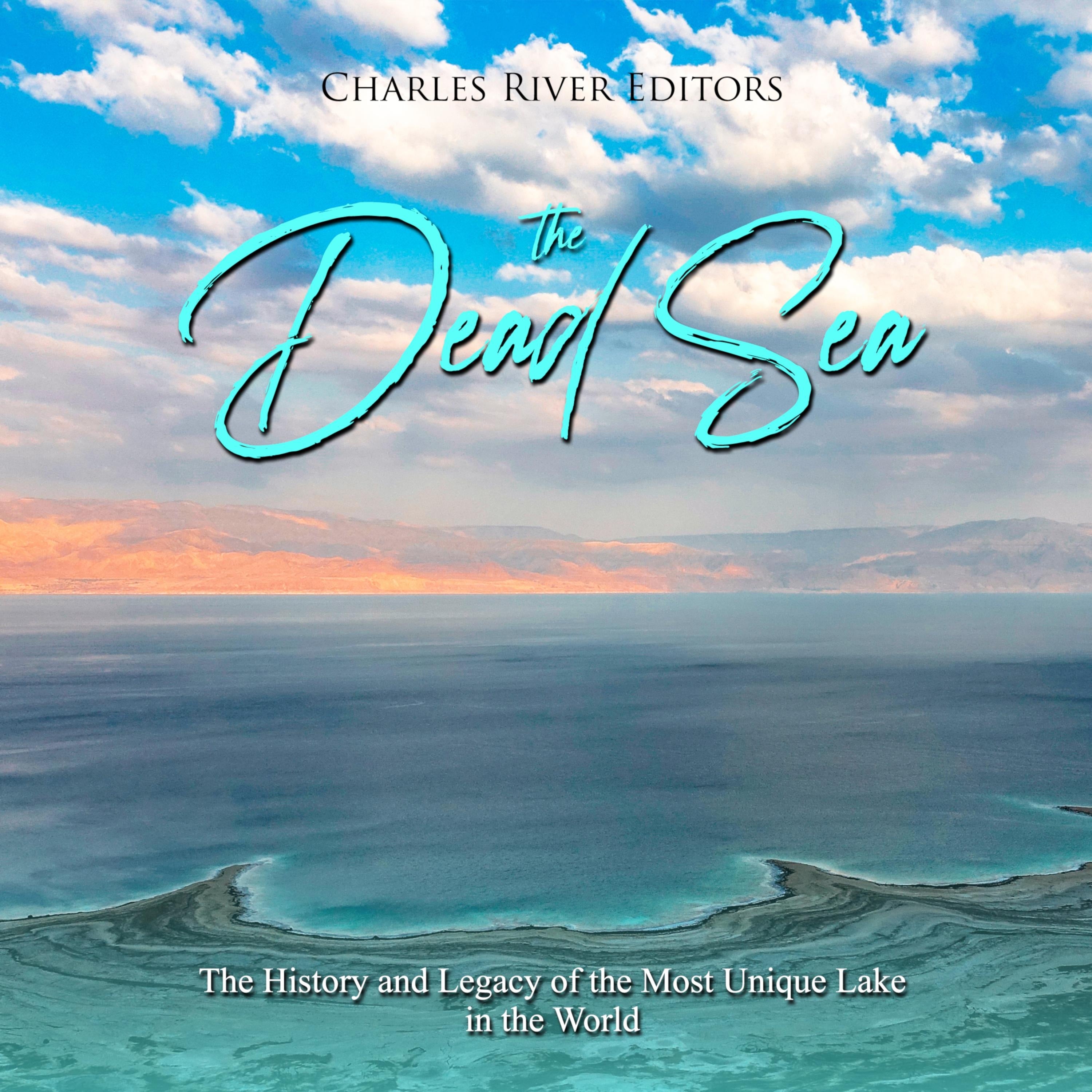 The Dead Sea: The History and Legacy of the Most Unique Lake in the World