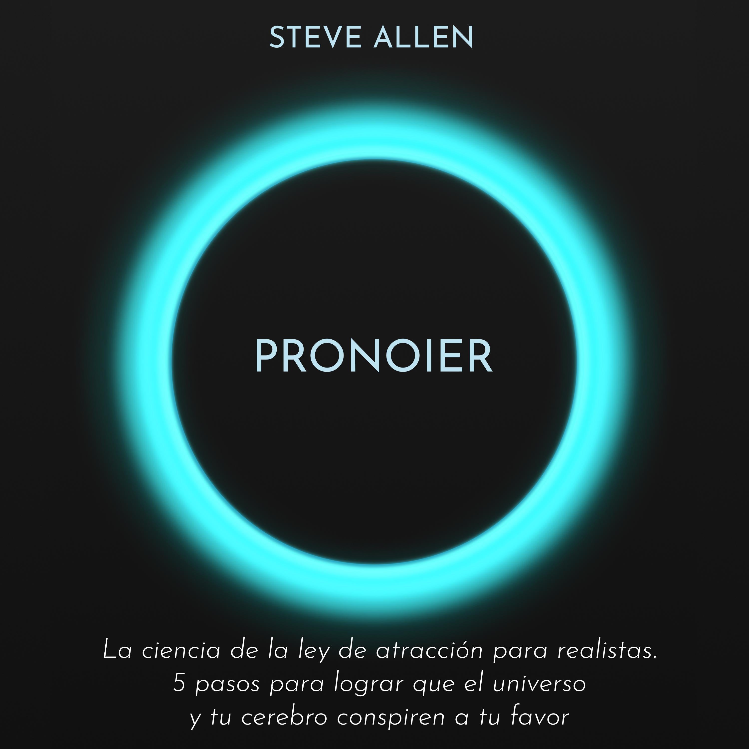 Pronoier - La ciencia de la ley de atracción para realistas. 5 pasos para lograr que el universo y tu cerebro conspiren a tu favor