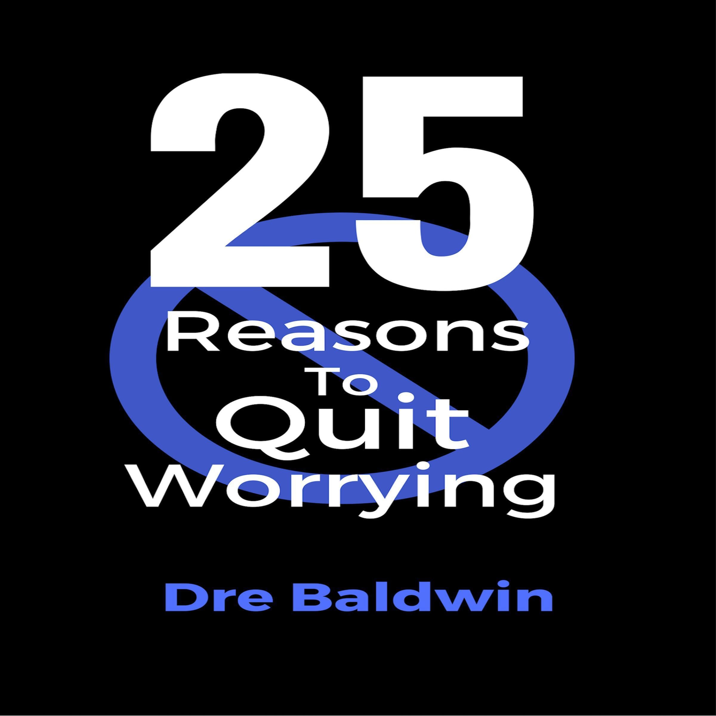 25 Reasons To Quit Worrying