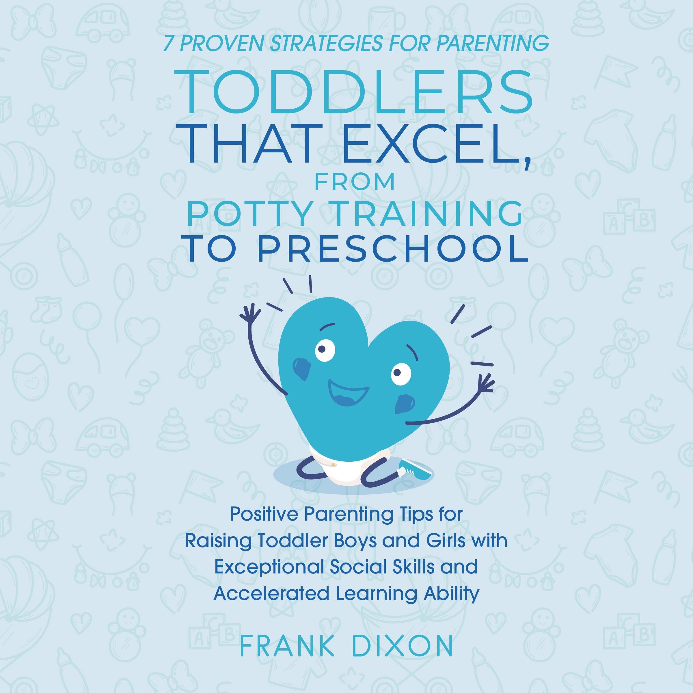 7 Proven Strategies for Parenting Toddlers that Excel, from Potty Training to Preschool