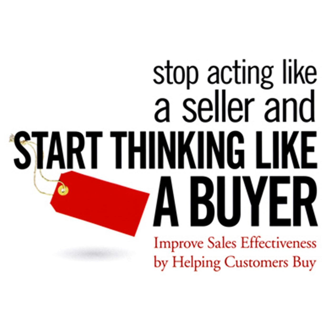 Stop Acting like a Seller and Start Thinking like a Buyer