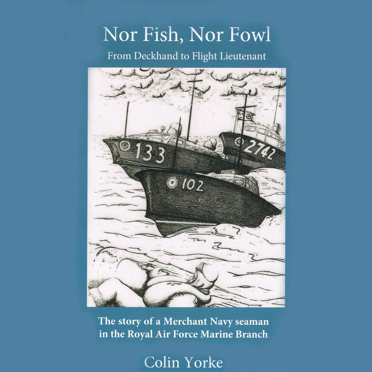 Nor Fish, Nor Fowl: From Deckhand to Flight Lieutenant