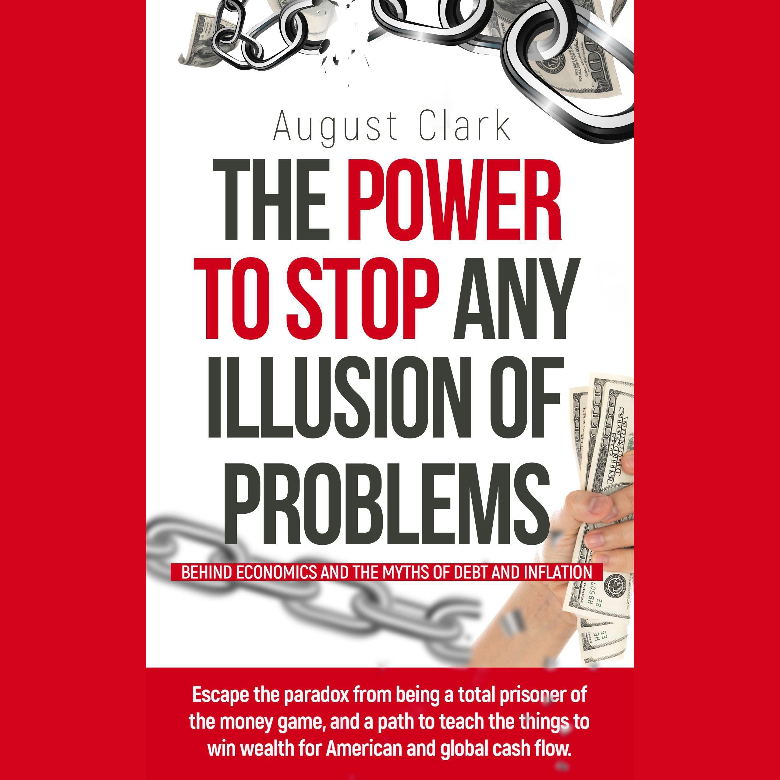The Power To Stop Any Illusion Of Problems: (Behind economics and the myths of debt & inflation.)
