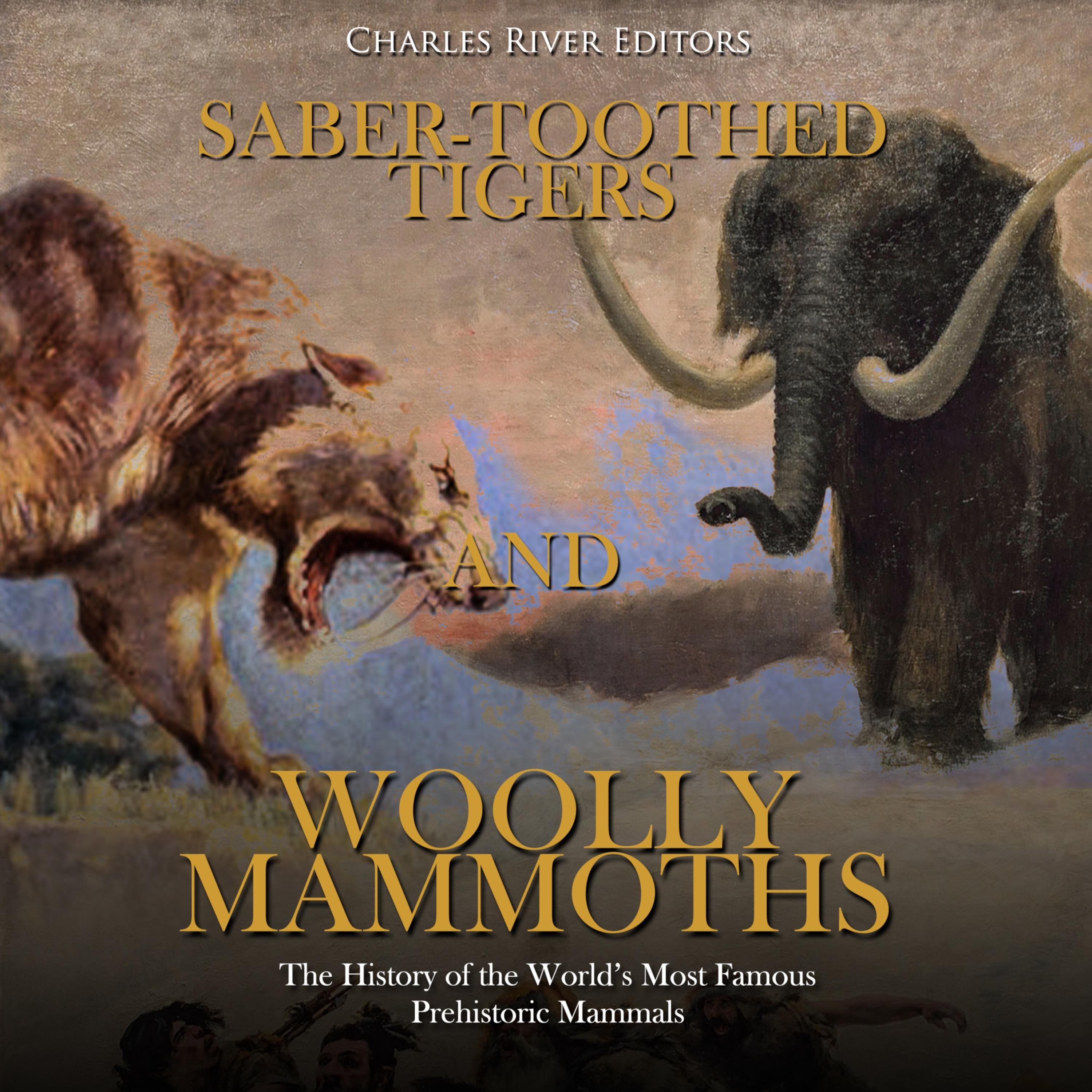 Saber-Toothed Tigers and Woolly Mammoths: The History of the World's Most Famous Prehistoric Mammals
