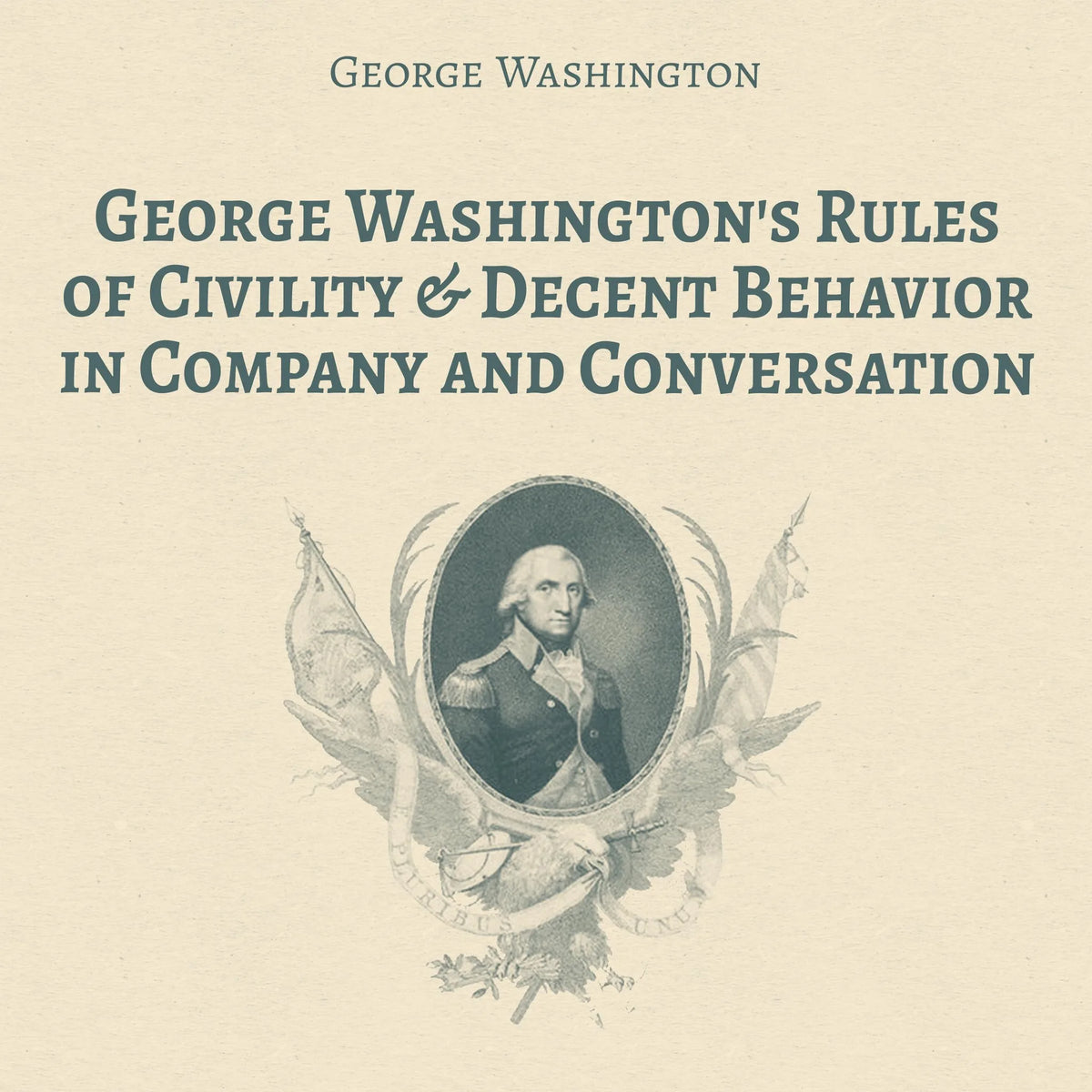 George Washington's Rules of Civility & Decent Behavior in Company and Conversation