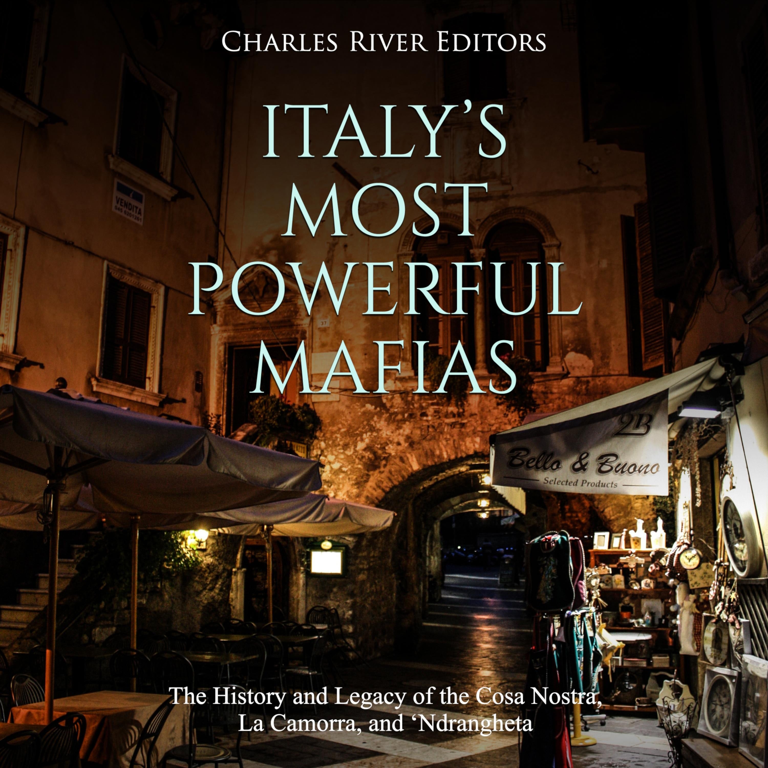 Italy's Most Powerful Mafias: The History and Legacy of the Cosa Nostra, La Camorra, and 'Ndrangheta