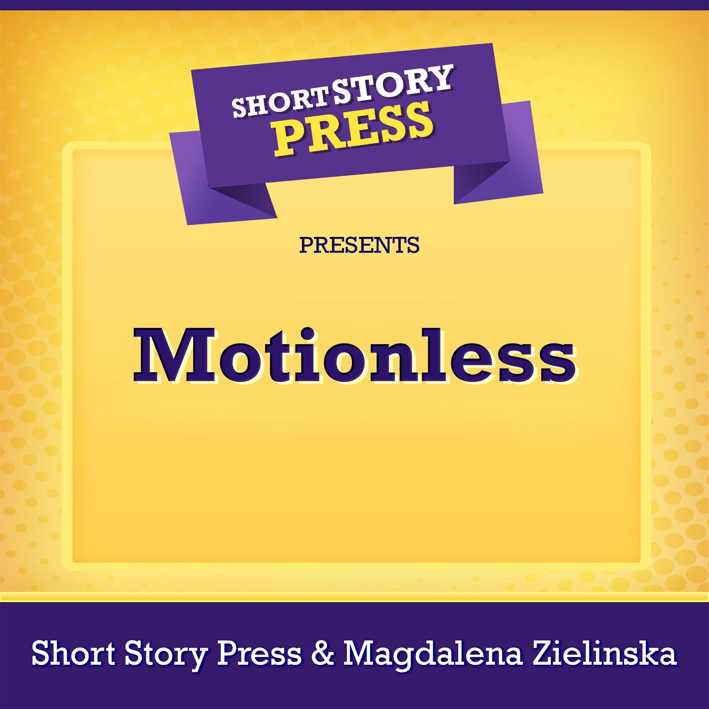 Short Story Press Presents Motionless