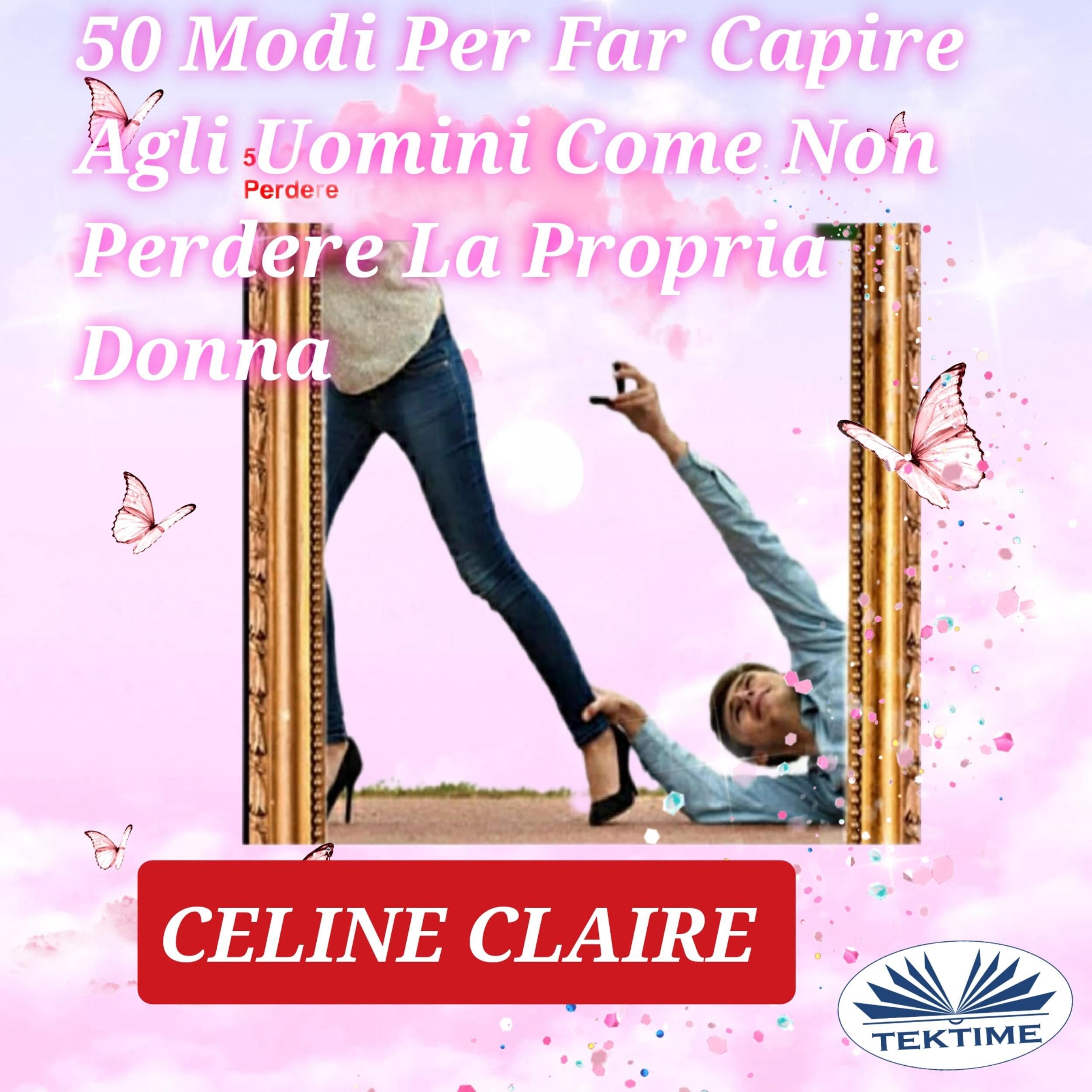 50 Modi Per Far Capire Agli Uomini Come Non Perdere La Propria Donna