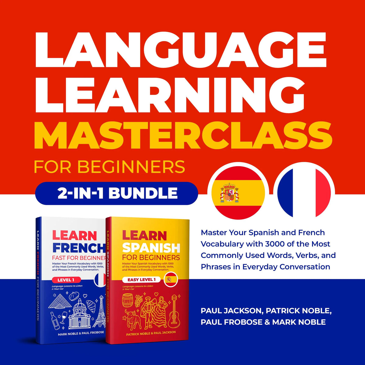 Language Learning Masterclass for Beginners (2-in-1 Bundle): Master Your Spanish and French Vocabulary with 3000 of the Most Commonly Used Words, Verbs and Phrases in Everyday Conversation