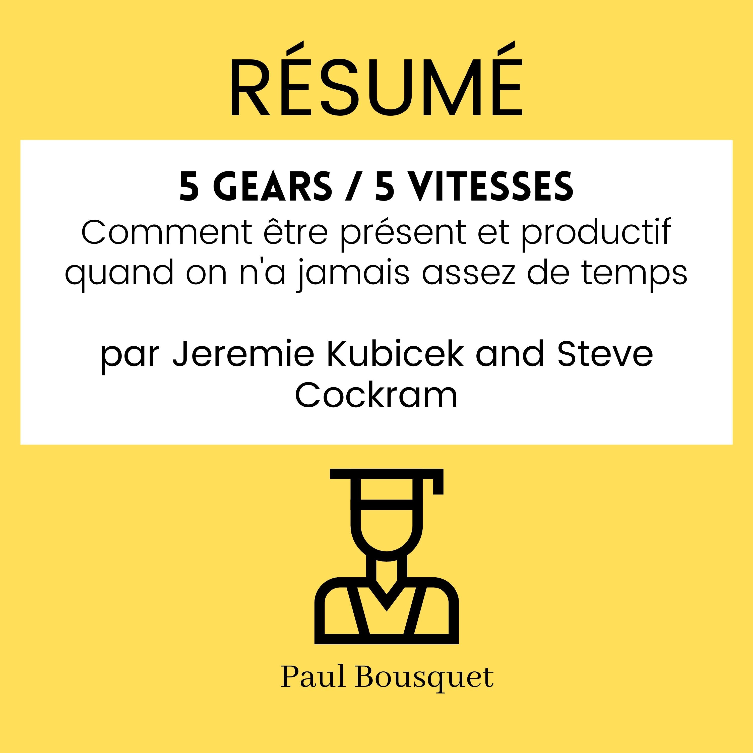 RÉSUMÉ - 5 Gears / 5 vitesses : Comment être présent et productif quand on n'a jamais assez de temps par Jeremie Kubicek and Steve Cockram