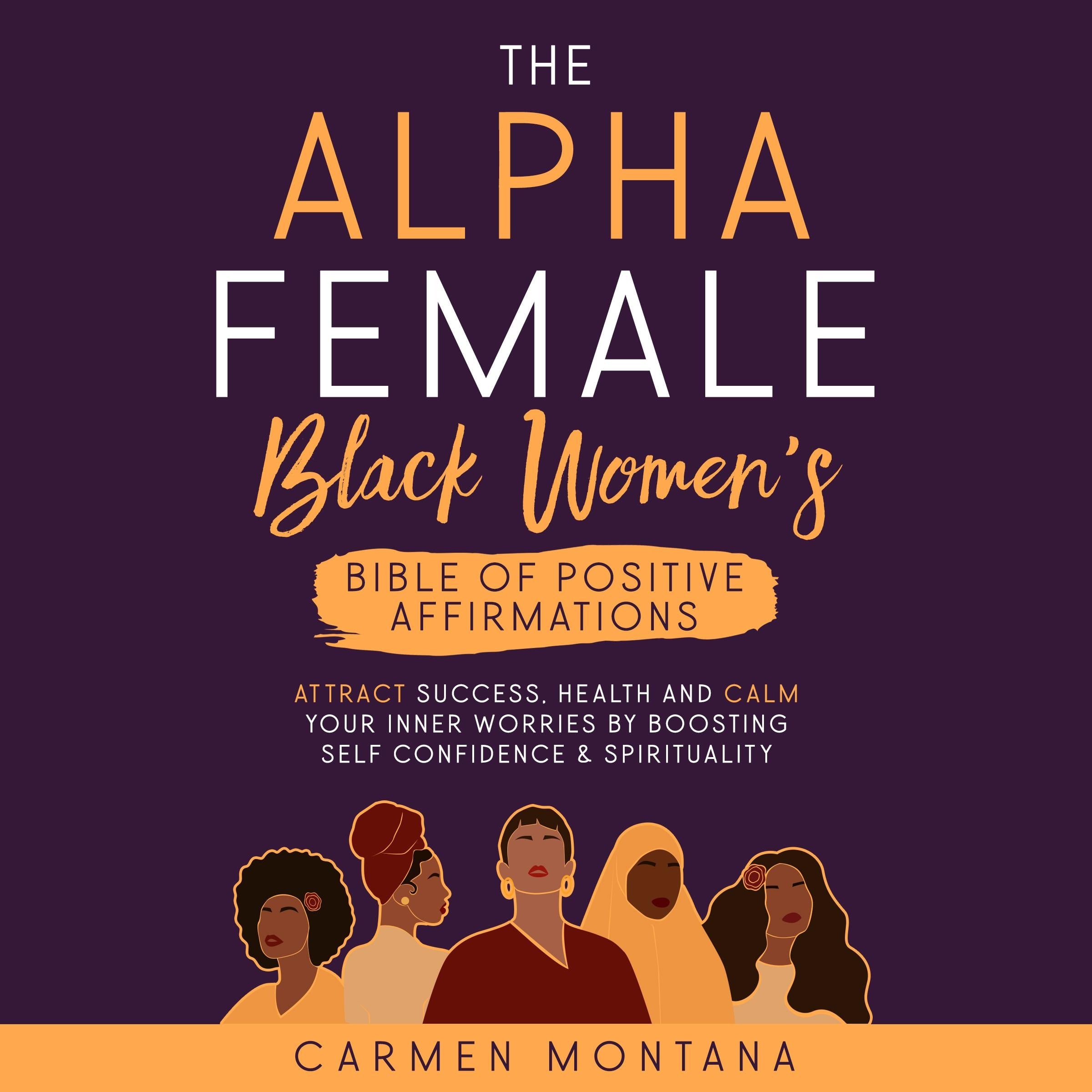 THE ALPHA FEMALE: BLACK WOMEN'S BIBLE OF POSITIVE AFFIRMATIONS