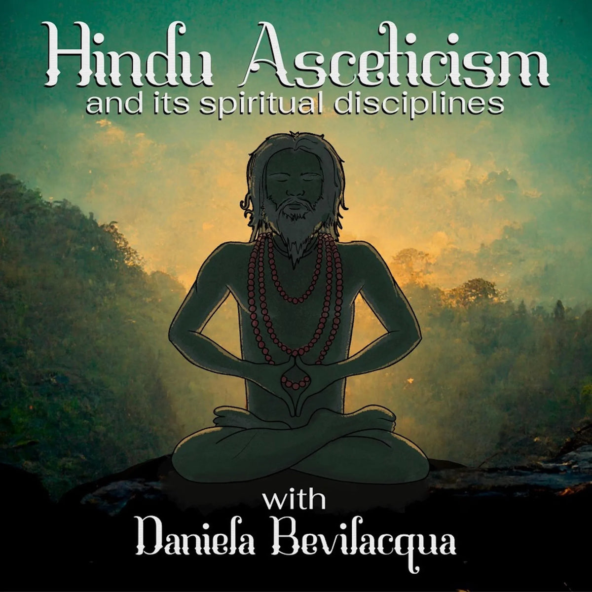 Hindu Asceticism and its Spiritual Disciplines with Daniela Bevilacqua