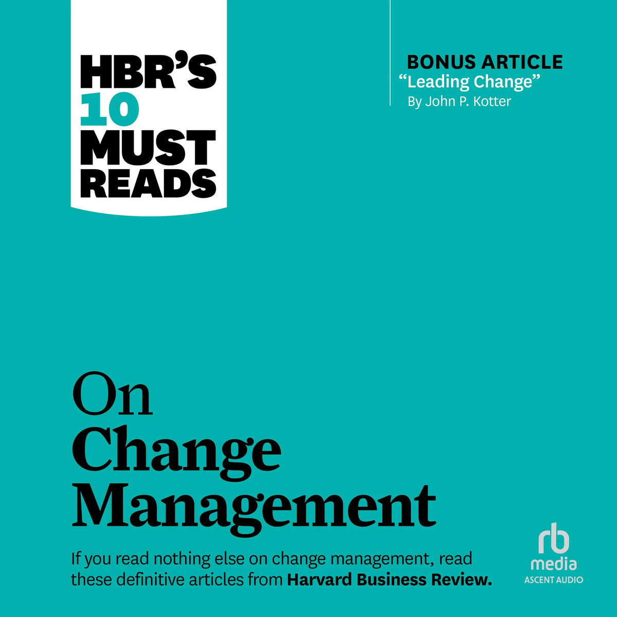 HBR's 10 Must Reads on Change Management (including featured article "Leading Change," by John P. Kotter)