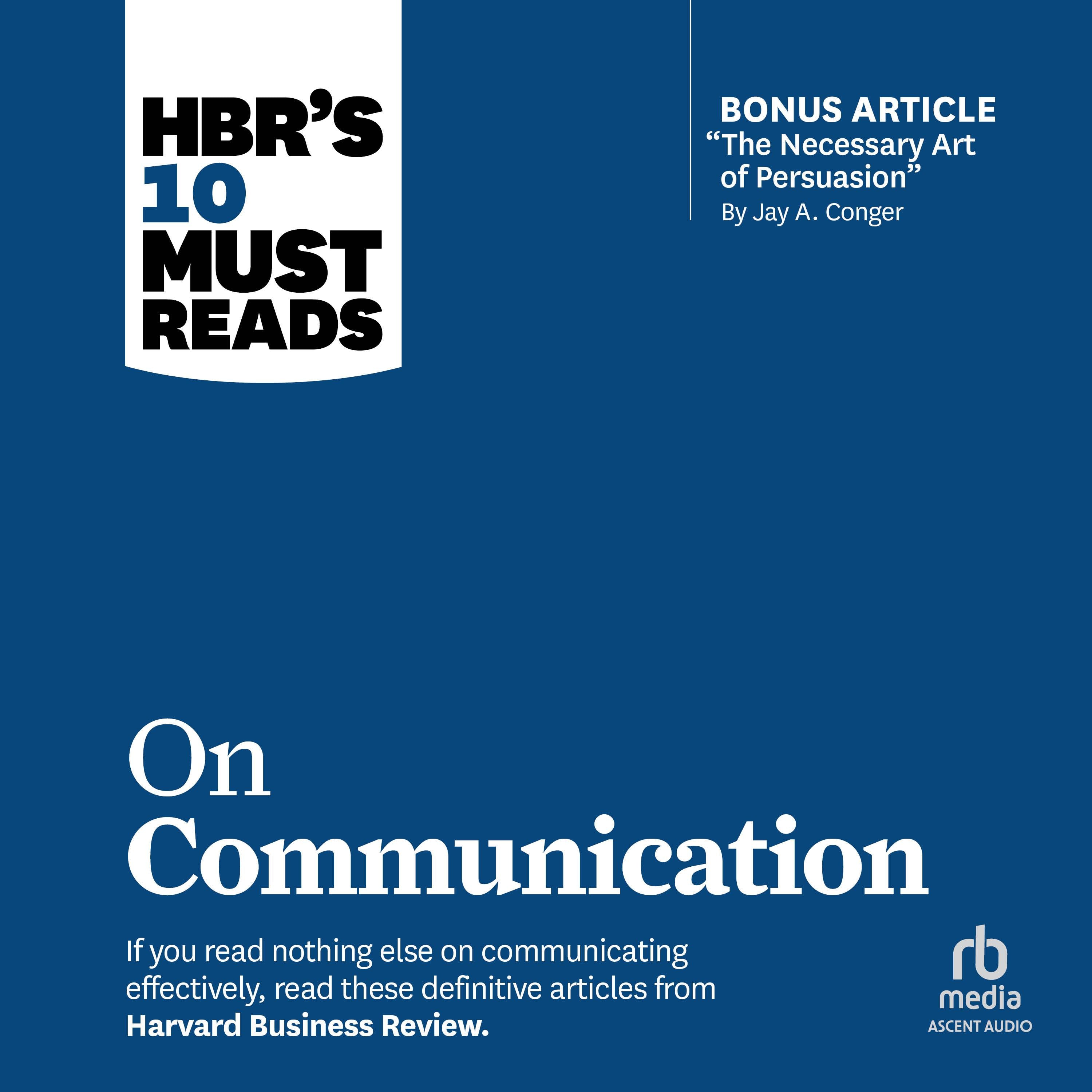 HBR's 10 Must Reads on Communication (with featured article "The Necessary Art of Persuasion," by Jay A. Conger)
