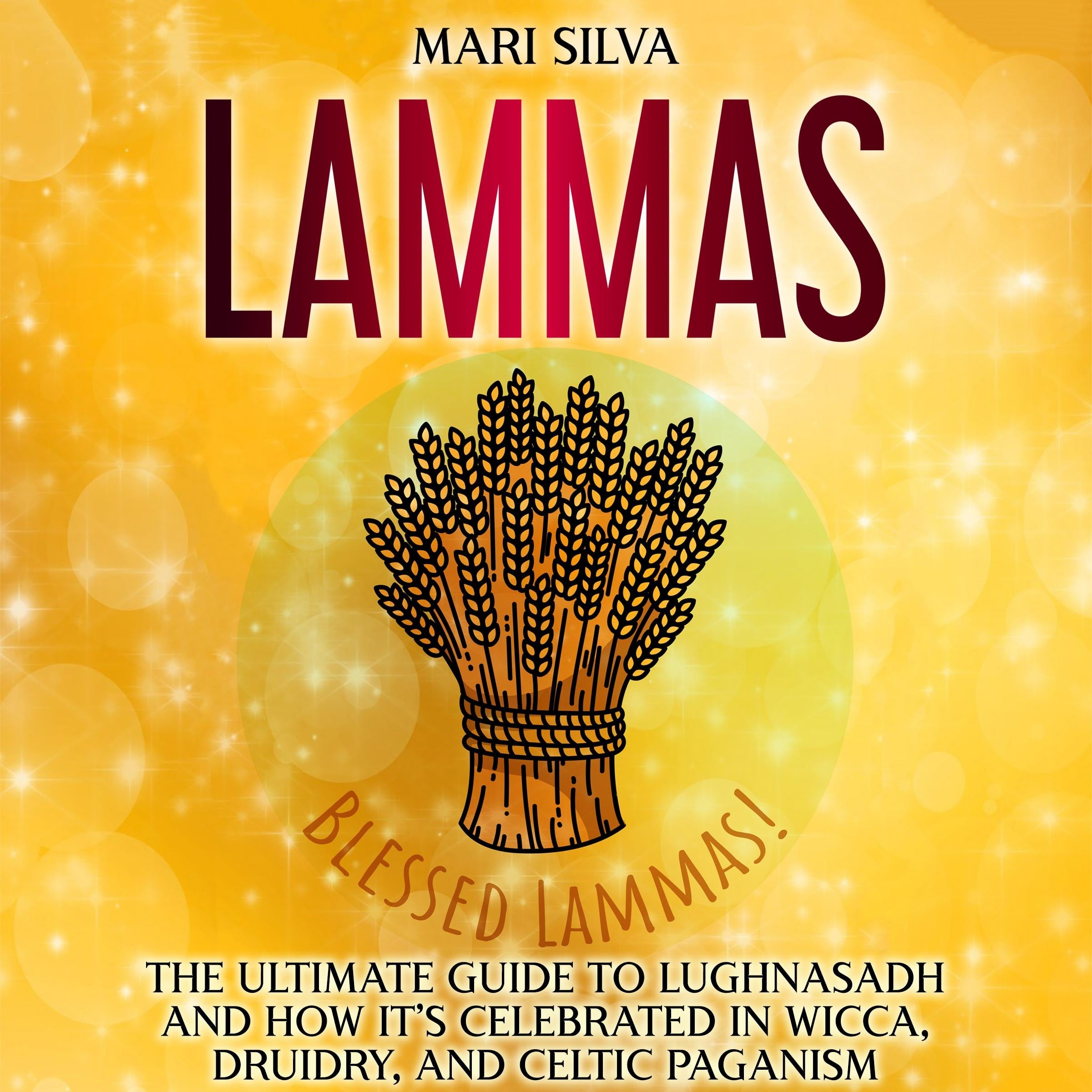 Lammas: The Ultimate Guide to Lughnasadh and How It's Celebrated in Wicca, Druidry, and Celtic Paganism