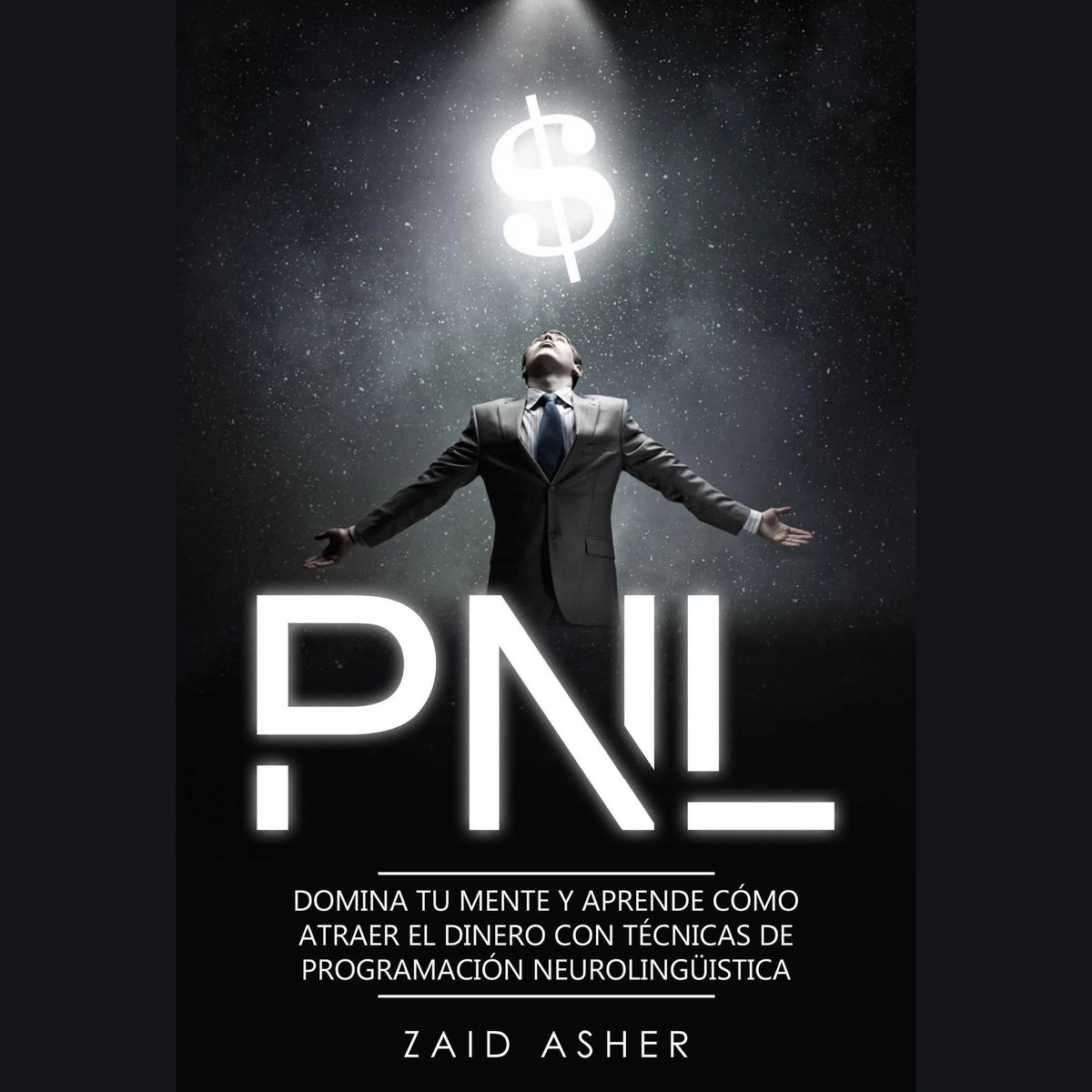 PNL: Domina tu mente y aprende como atraer el dinero con técnicas de Programación Neurolingüística