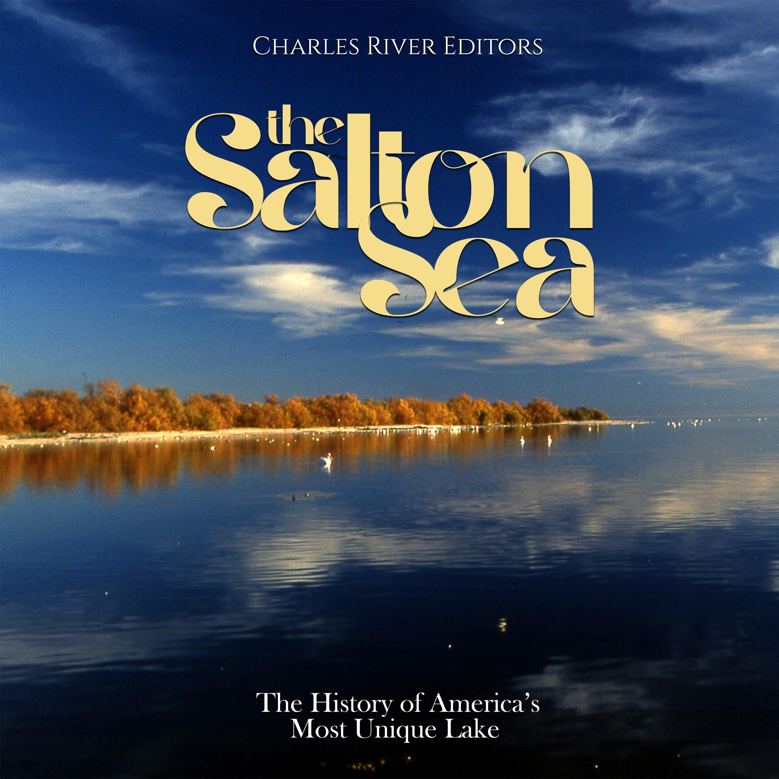 The Salton Sea: The History of America's Most Unique Lake