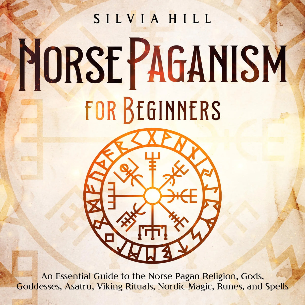 Norse Paganism for Beginners: An Essential Guide to the Norse Pagan Religion, Gods, Goddesses, Asatru, Viking Rituals, Nordic Magic, Runes, and Spells