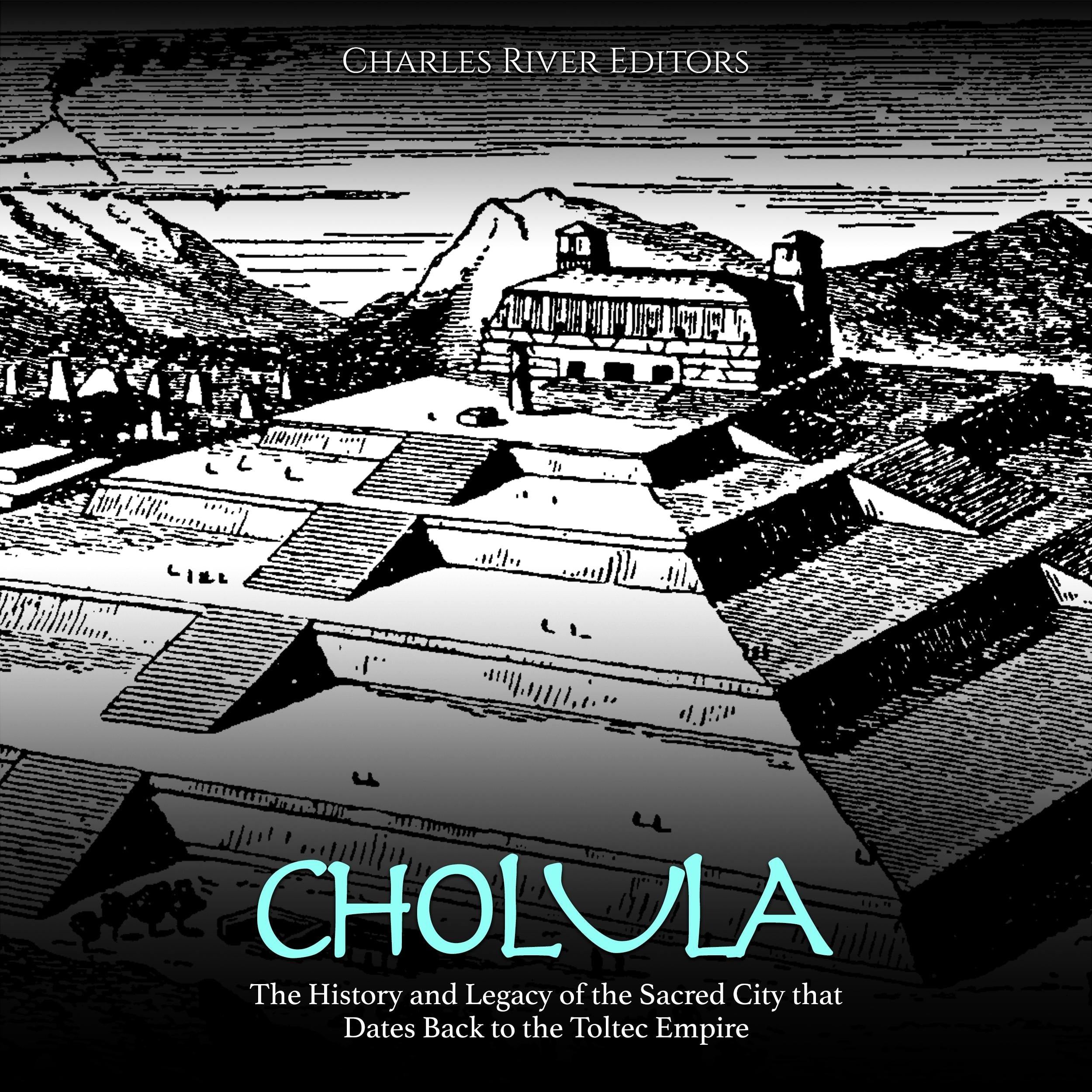 Cholula: The History and Legacy of the Sacred City that Dates Back to the Toltec Empire
