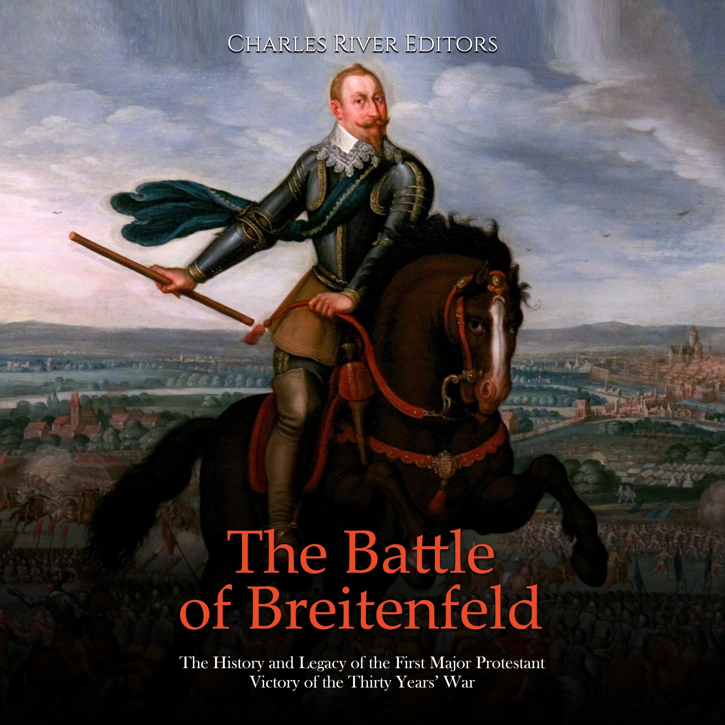 The Battle of Breitenfeld: The History and Legacy of the First Major Protestant Victory of the Thirty Years' War