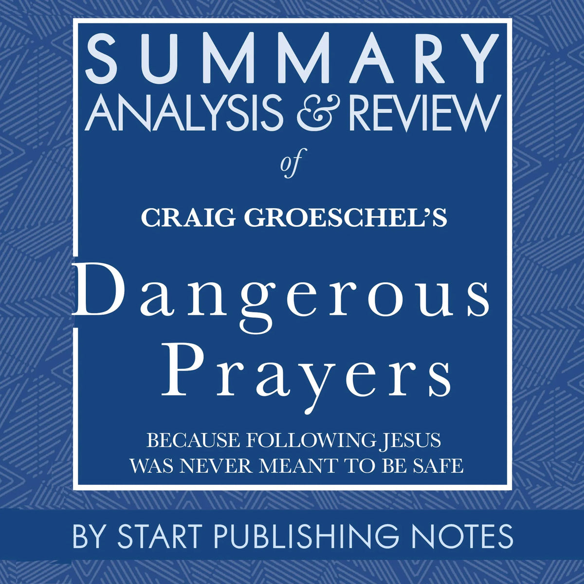 Summary, Analysis, and Review of Craig Groeschel's Dangerous Prayers