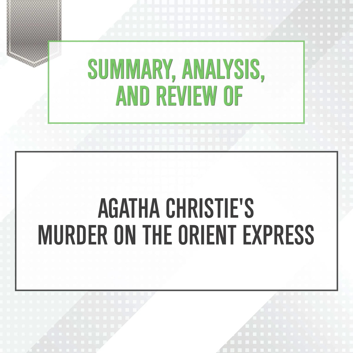 Summary, Analysis, and Review of Agatha Christie's Murder on the Orient Express