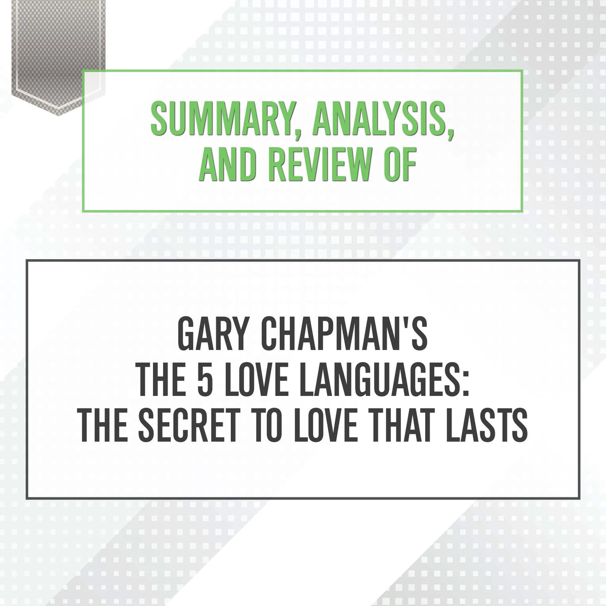 Summary, Analysis, and Review of Gary Chapman's The 5 Love Languages: The Secret to Love that Lasts