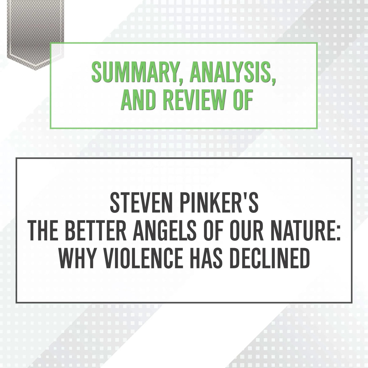 Summary, Analysis, and Review of Steven Pinker's The Better Angels of Our Nature: Why Violence Has Declined