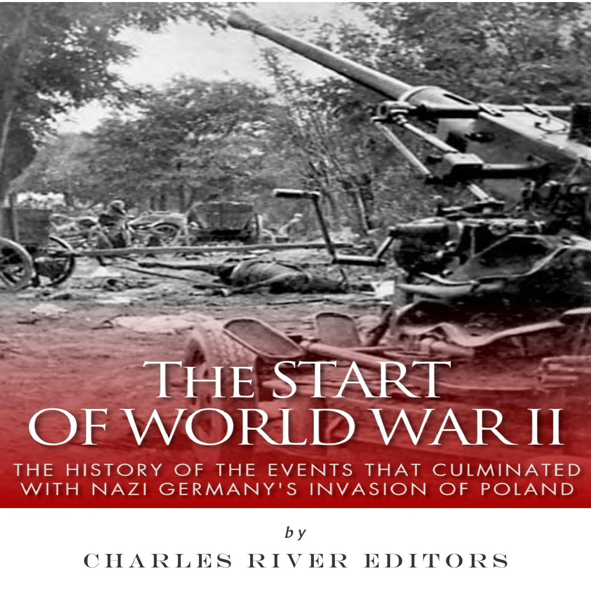 The Start of World War II: The History of the Events that Culminated with Nazi Germany’s Invasion of Poland