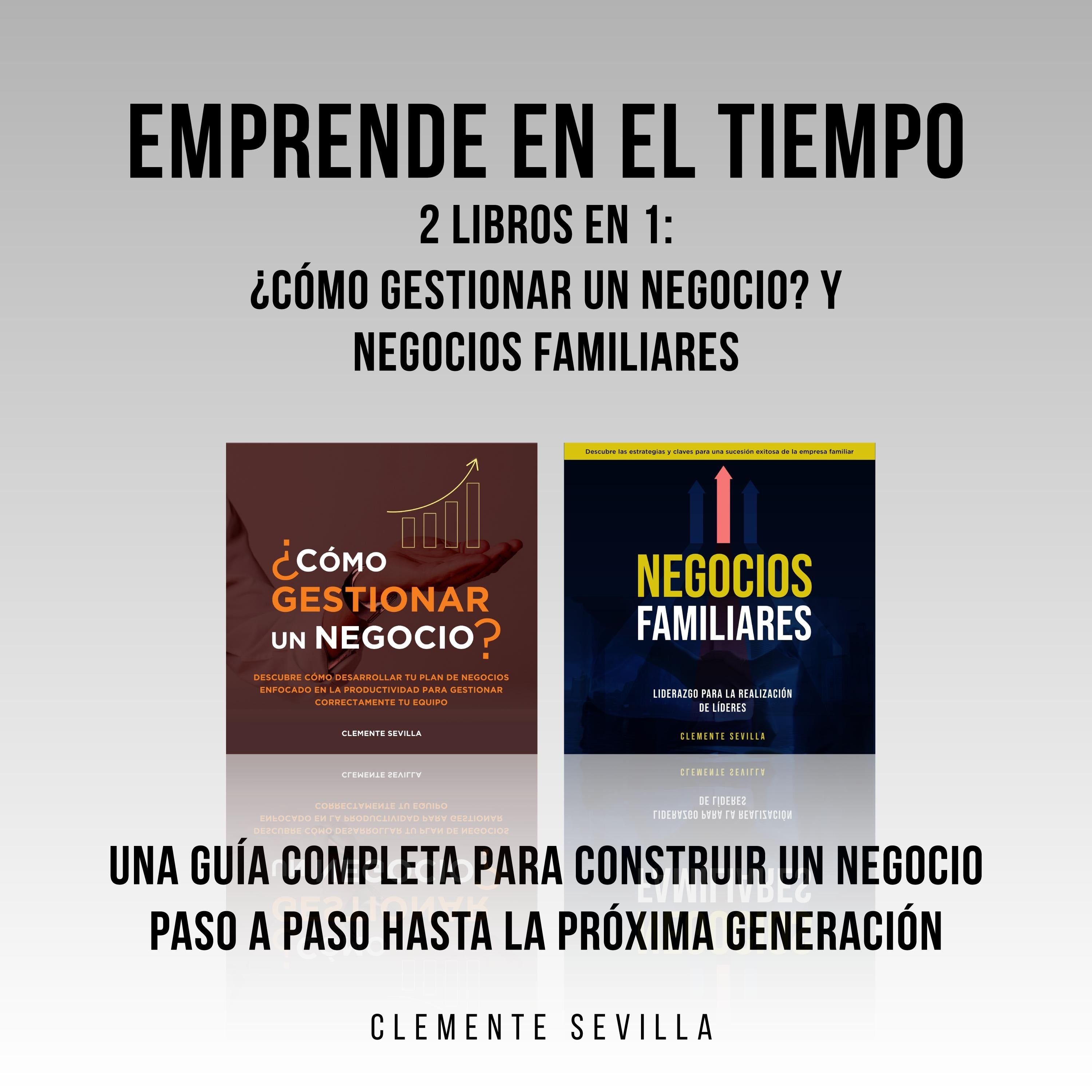 Emprende en el tiempo: 2 Libros en 1: ¿Cómo gestionar un negocio? y Negocios familiares: Una guía completa para construir un negocio paso a paso hasta la próxima generación