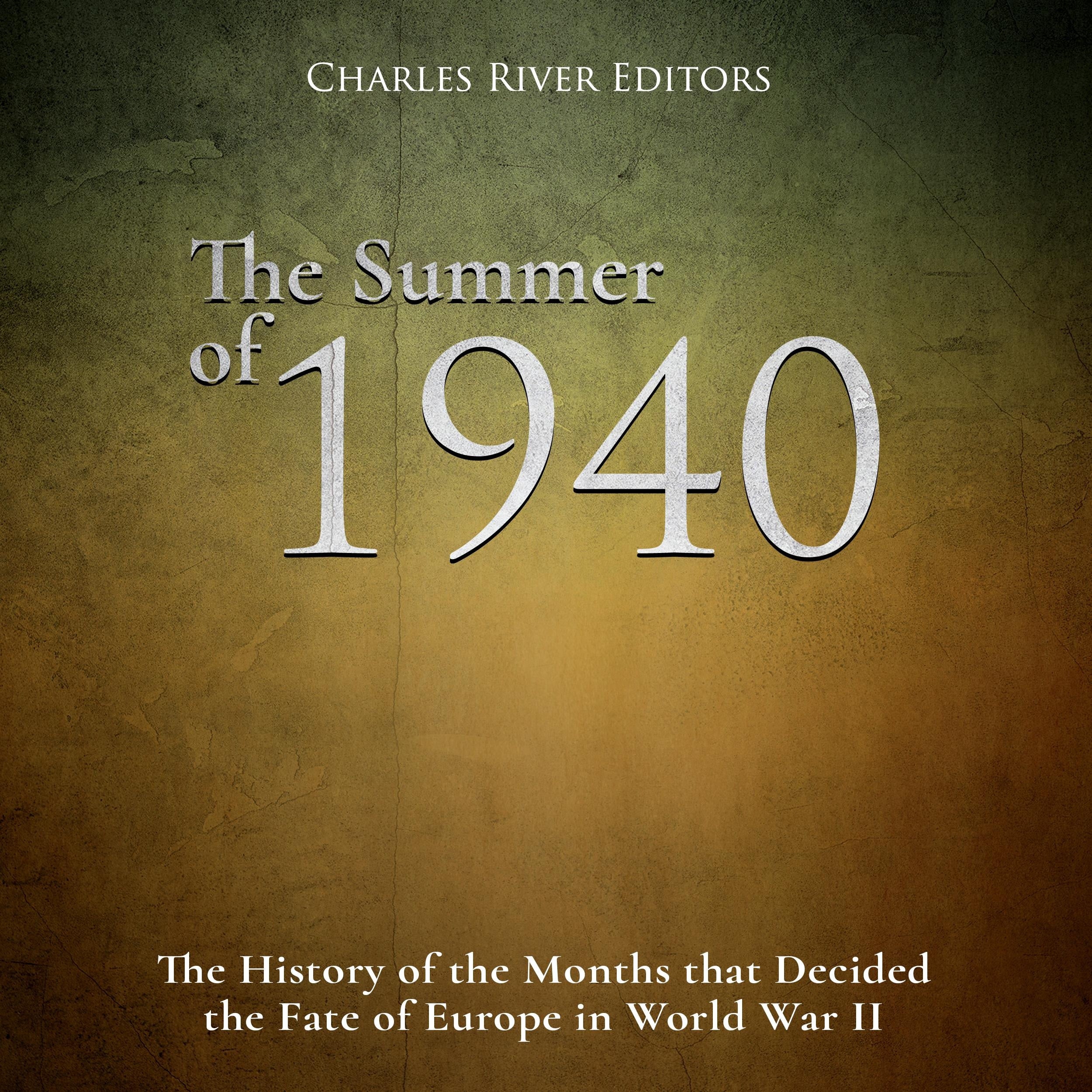 The Summer of 1940: The History of the Months that Decided the Fate of Europe in World War II