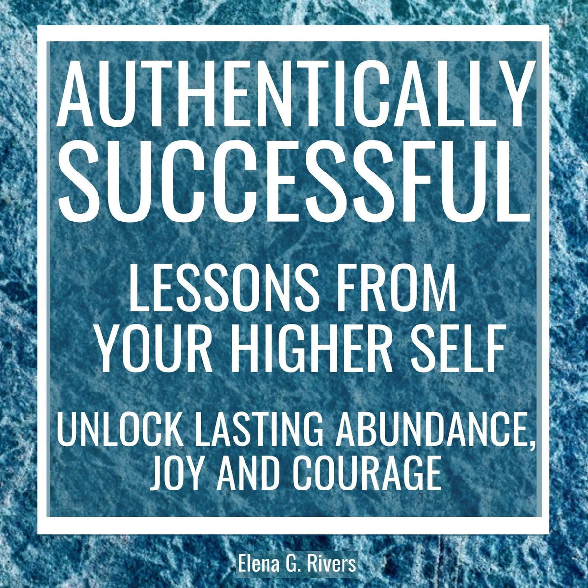 Authentically Successful - Lessons from Your Higher Self