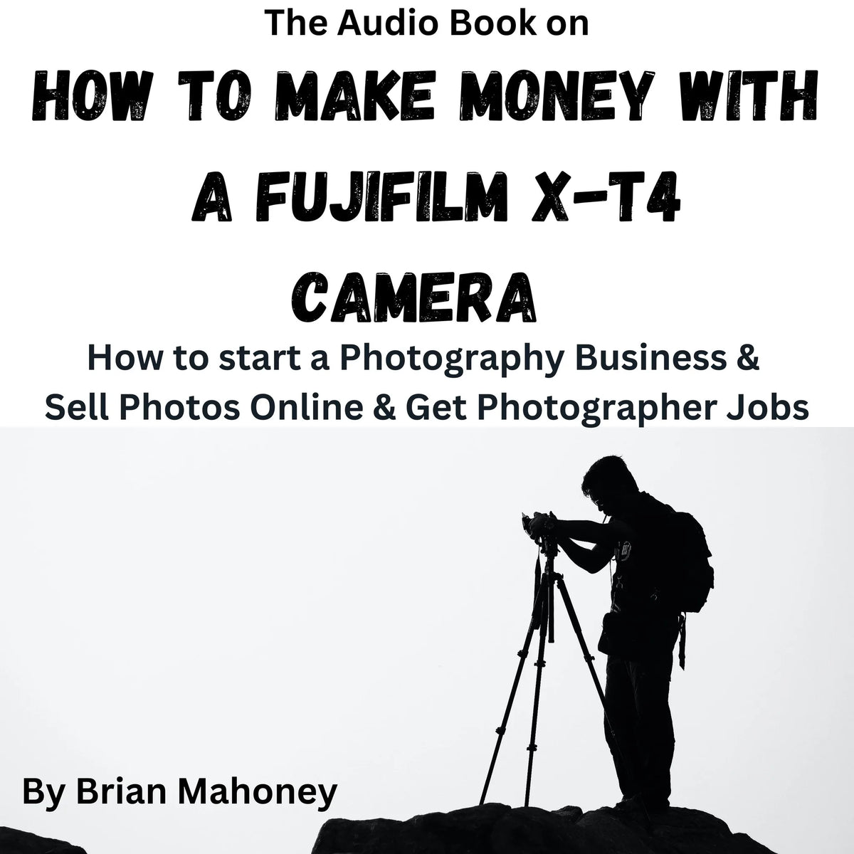 The Audio Book on How to Make Money with a Fujifilm X-T4 Camera