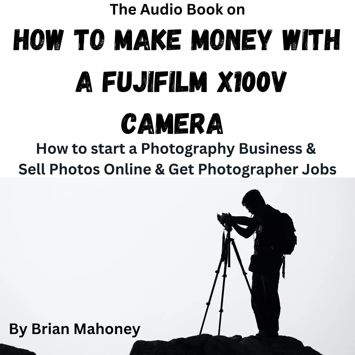 The Audio Book on How To Make Money With A Fujifilm X100V