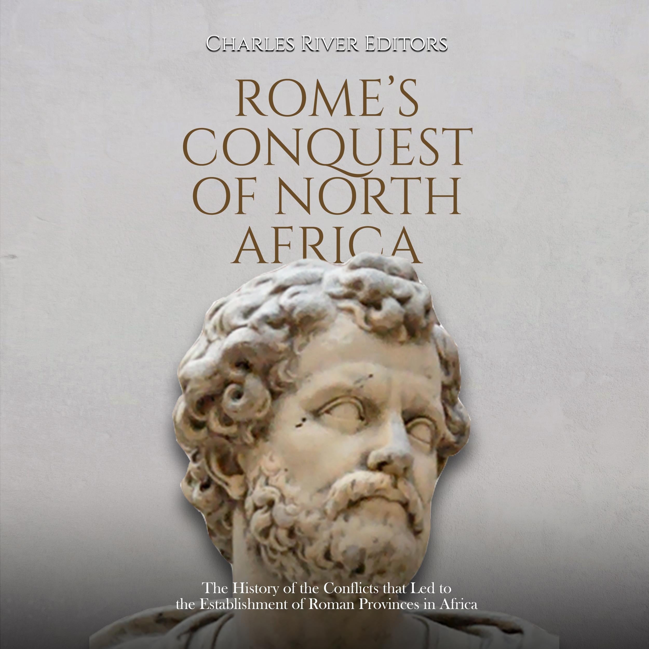 Rome's Conquest of North Africa: The History of the Conflicts that Led to the Establishment of Roman Provinces in Africa