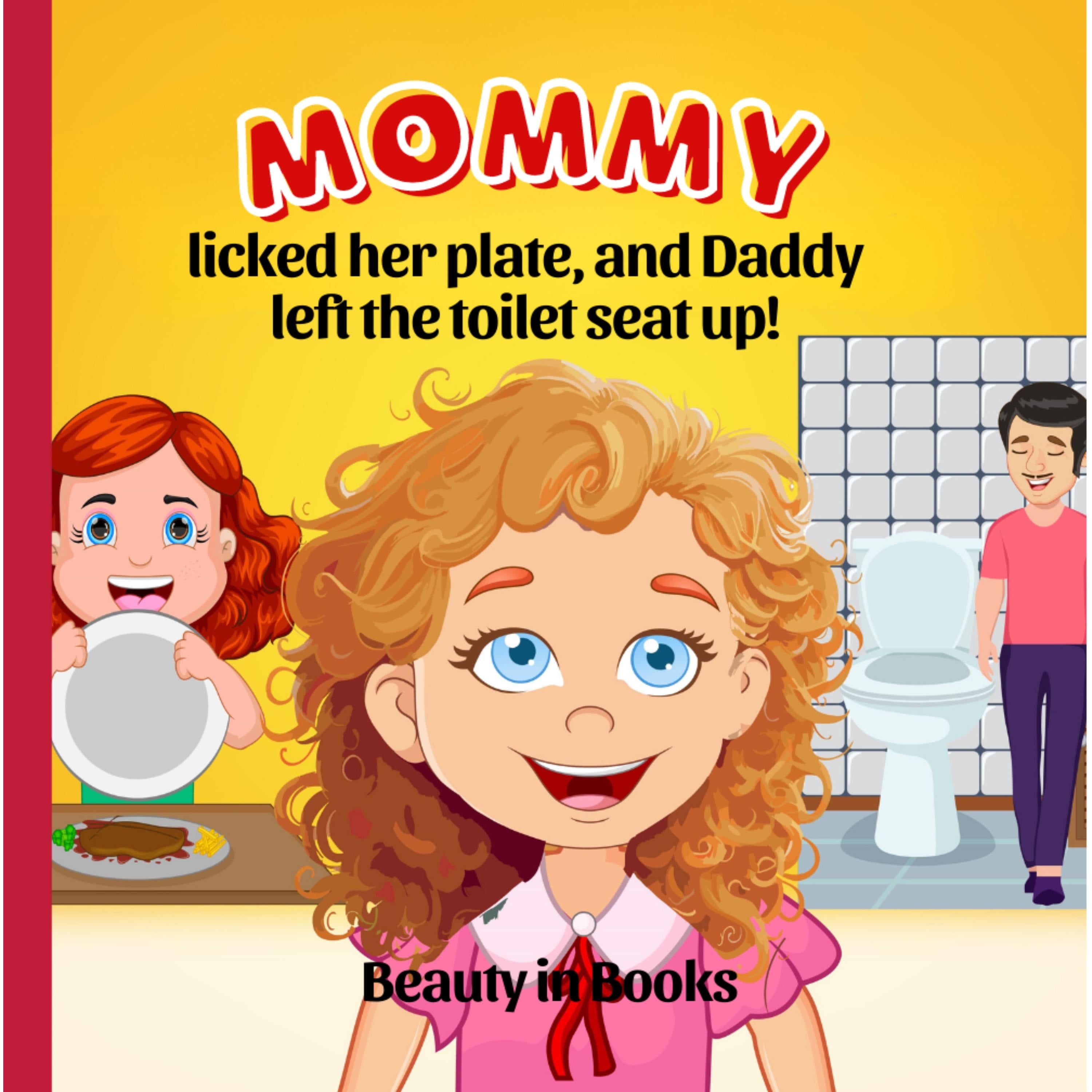 Mommy Licked her Plate and Daddy Left the Toilet Seat Up!