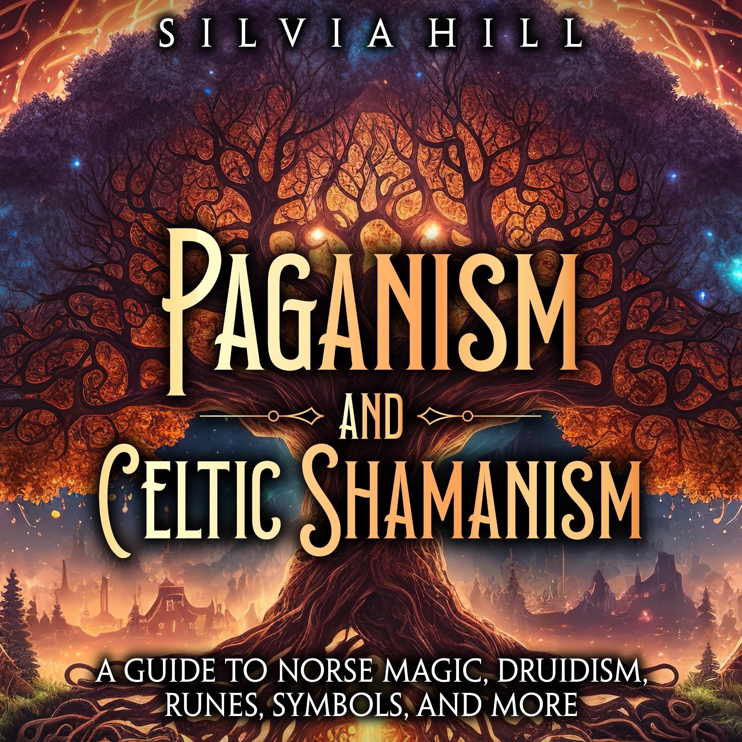 Paganism and Celtic Shamanism: A Guide to Norse Magic, Druidism, Runes, Symbols, and More