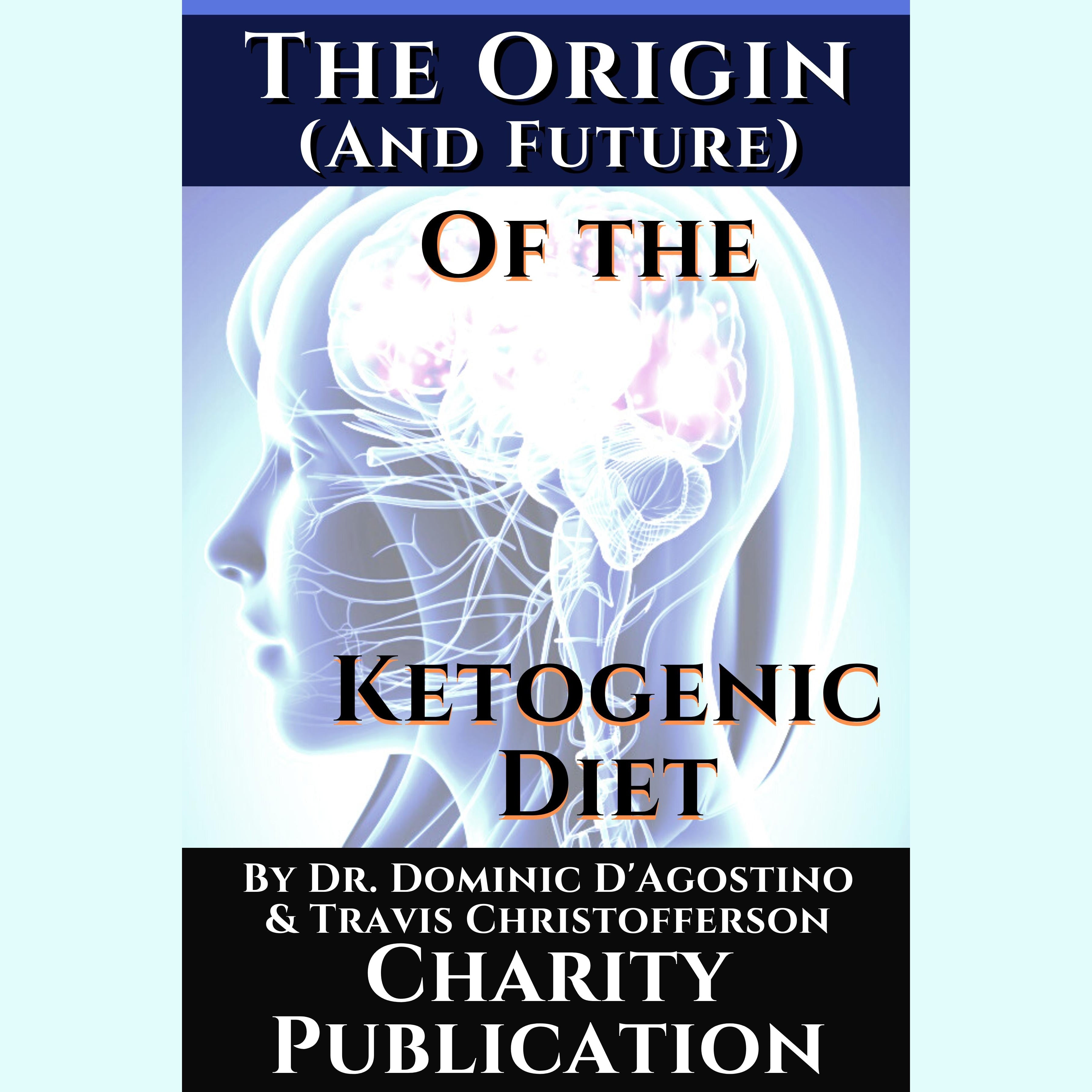 The Origin (and future) of the Ketogenic Diet - by Dr. Dominic D'Agostino and Travis Christofferson