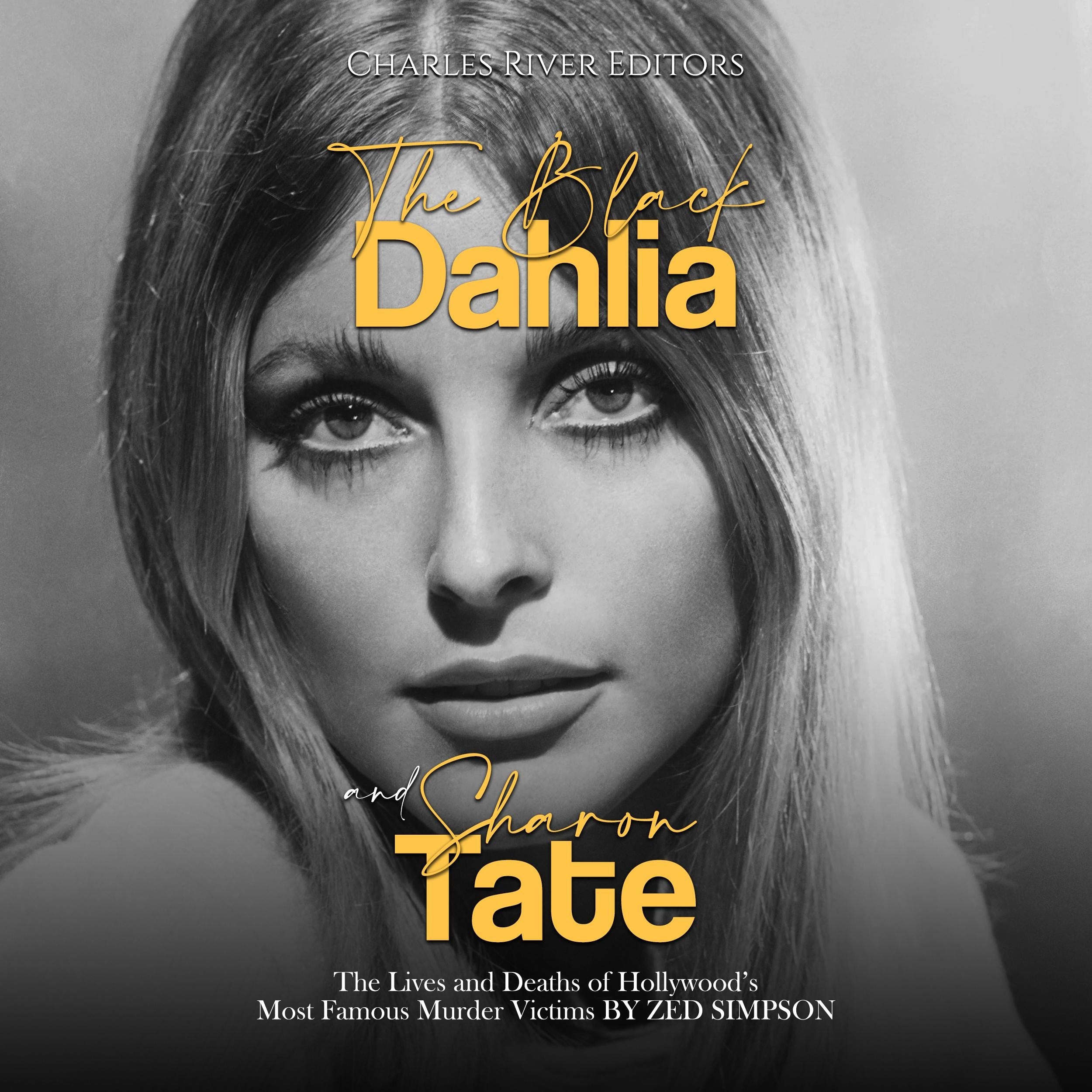 The Black Dahlia and Sharon Tate: The Lives and Deaths of Hollywood's Most Famous Murder Victims