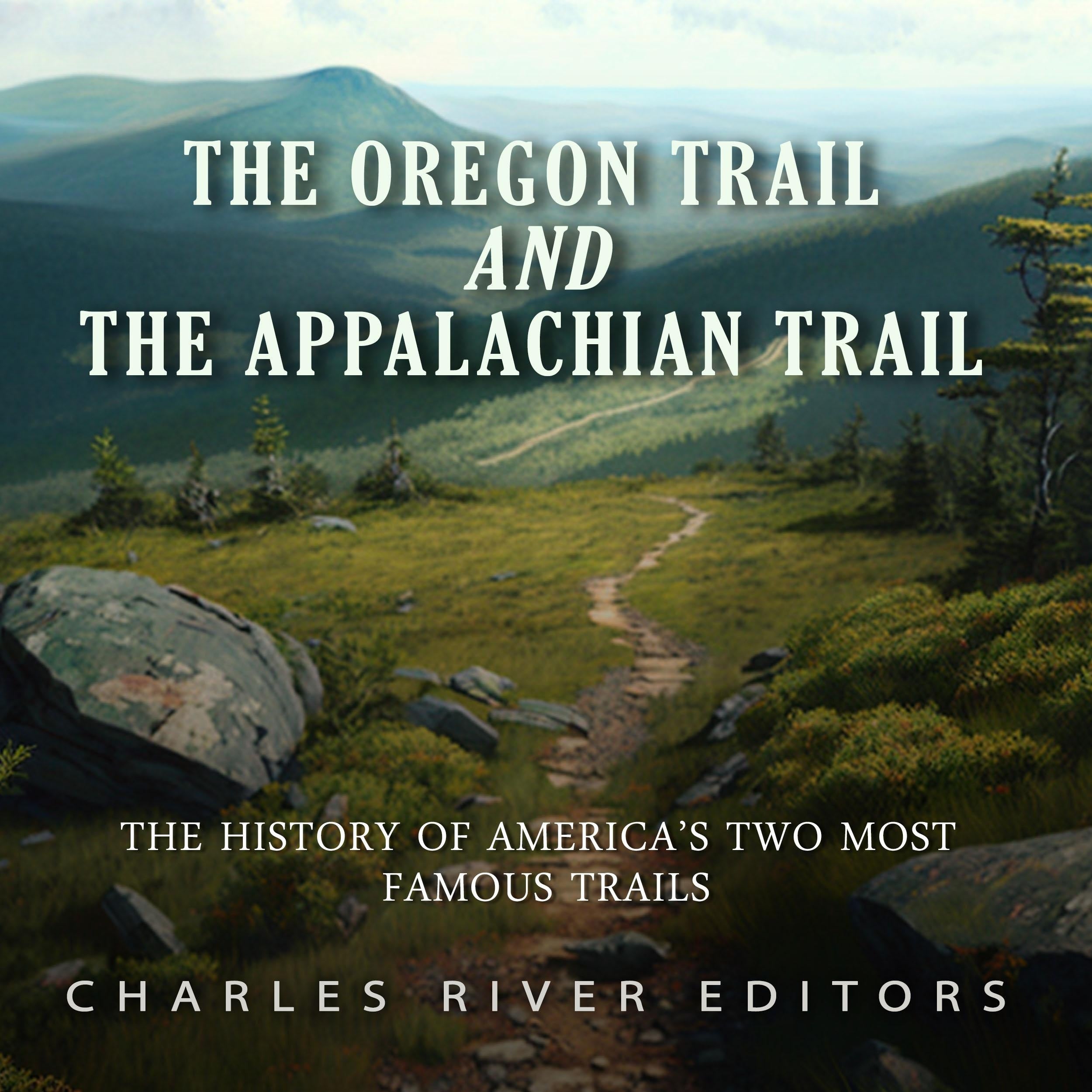 The Oregon Trail and the Appalachian Trail: The History of America's Two Most Famous Trails