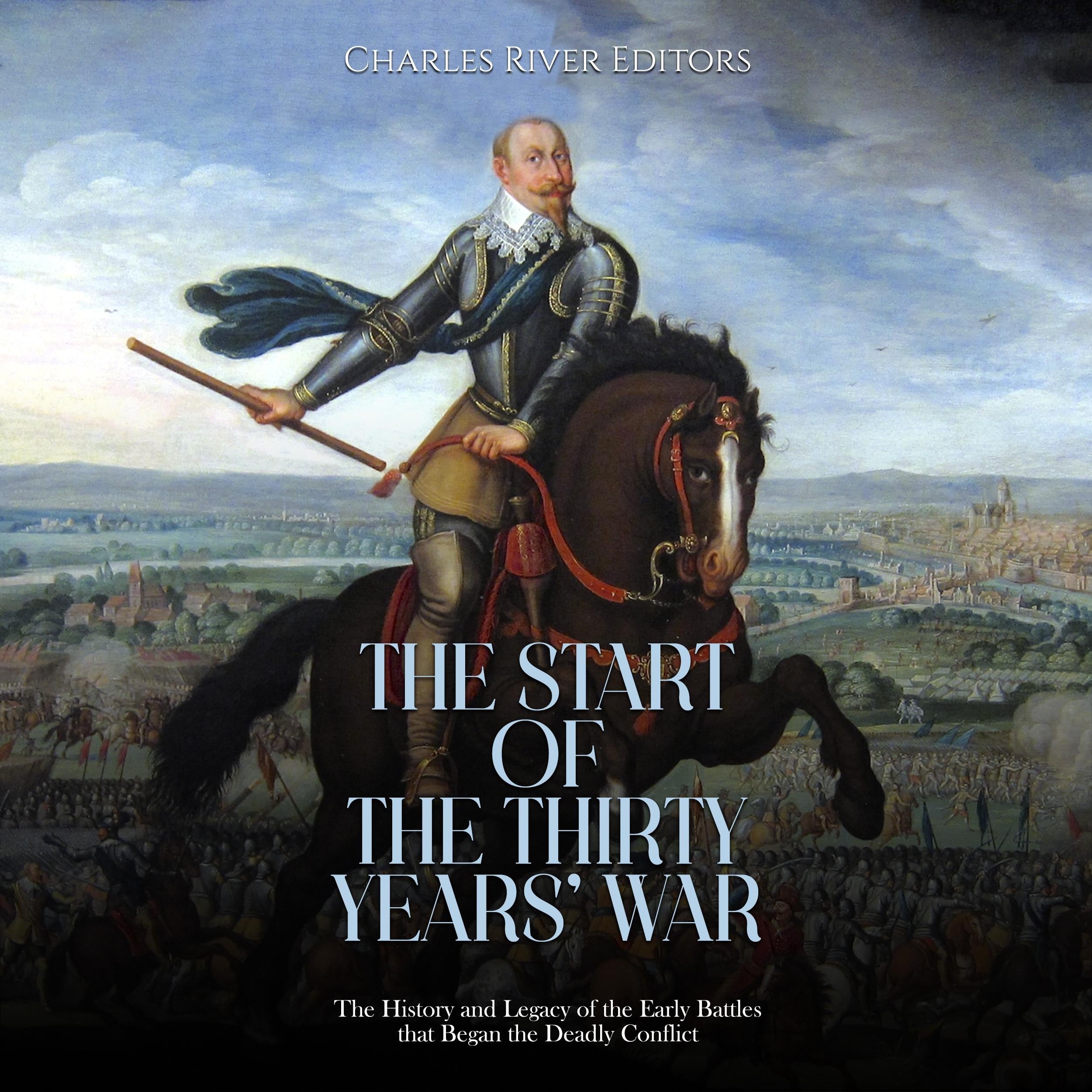 The Start of the Thirty Years' War: The History and Legacy of the Early Battles that Began the Deadly Conflict