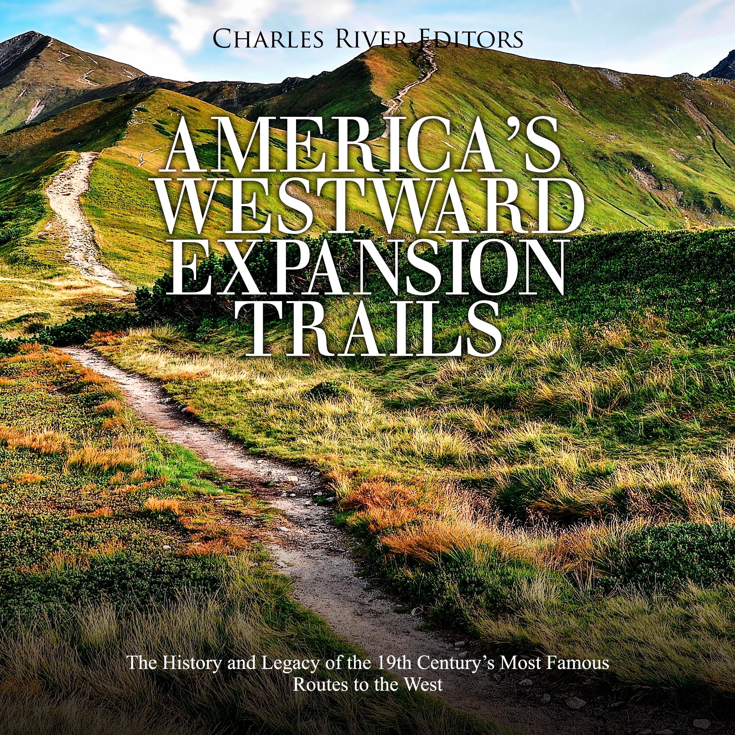America's Westward Expansion Trails: The History and Legacy of the 19th Century's Most Famous Routes to the West