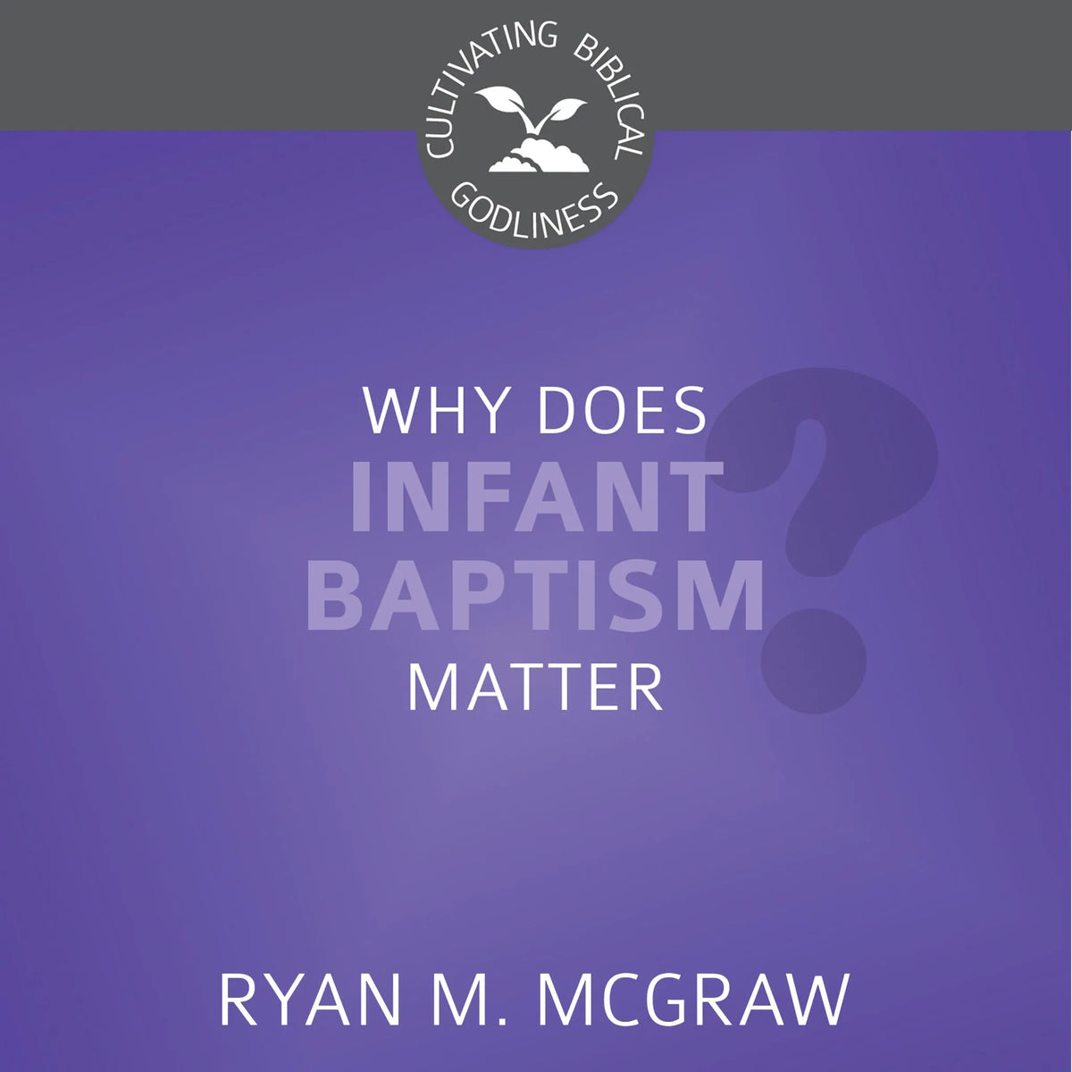 Why Does Infant Baptism Matter?