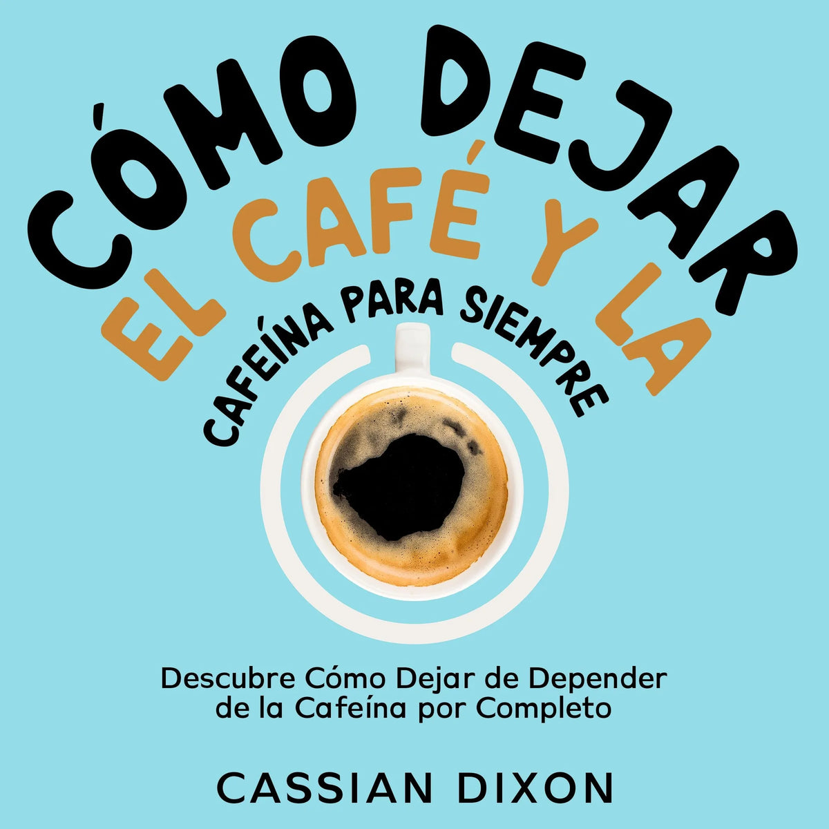 Cómo Dejar el Café y la Cafeína para Siempre
