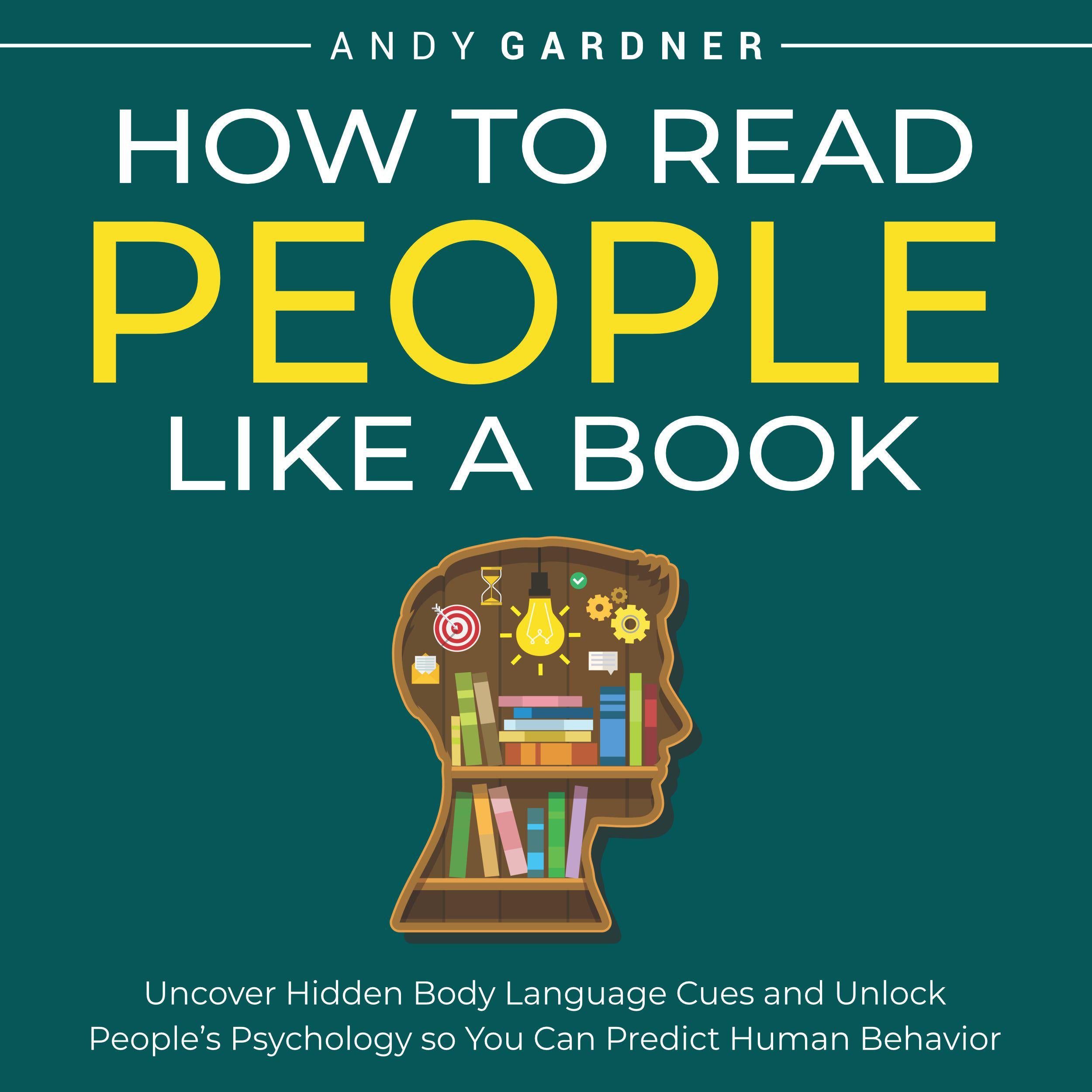 How to Read People Like a Book: Uncover Hidden Body Language Cues and Unlock People's Psychology so You Can Predict Human Behavior