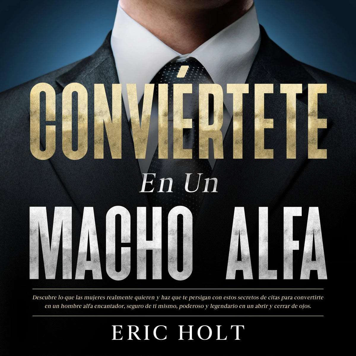 Conviértete En Un Macho Alfa: Descubre lo que las mujeres realmente quieren y haz que te persigan con estos secretos de citas para convertirte en un hombre alfa encantador, seguro de ti mismo, poderoso y legendario en un abrir y cerrar de ojos.