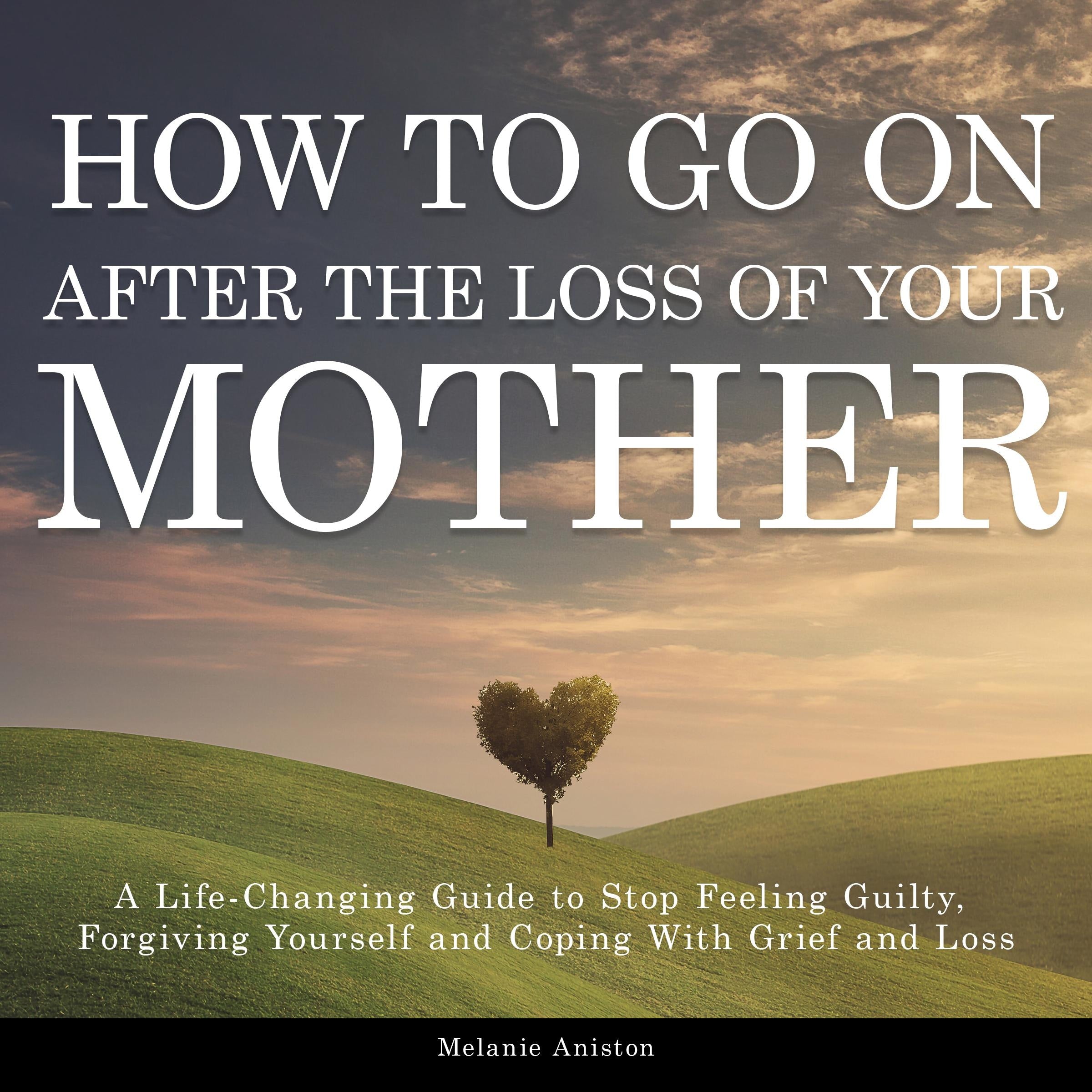How to Go on After The Loss of Your Mother