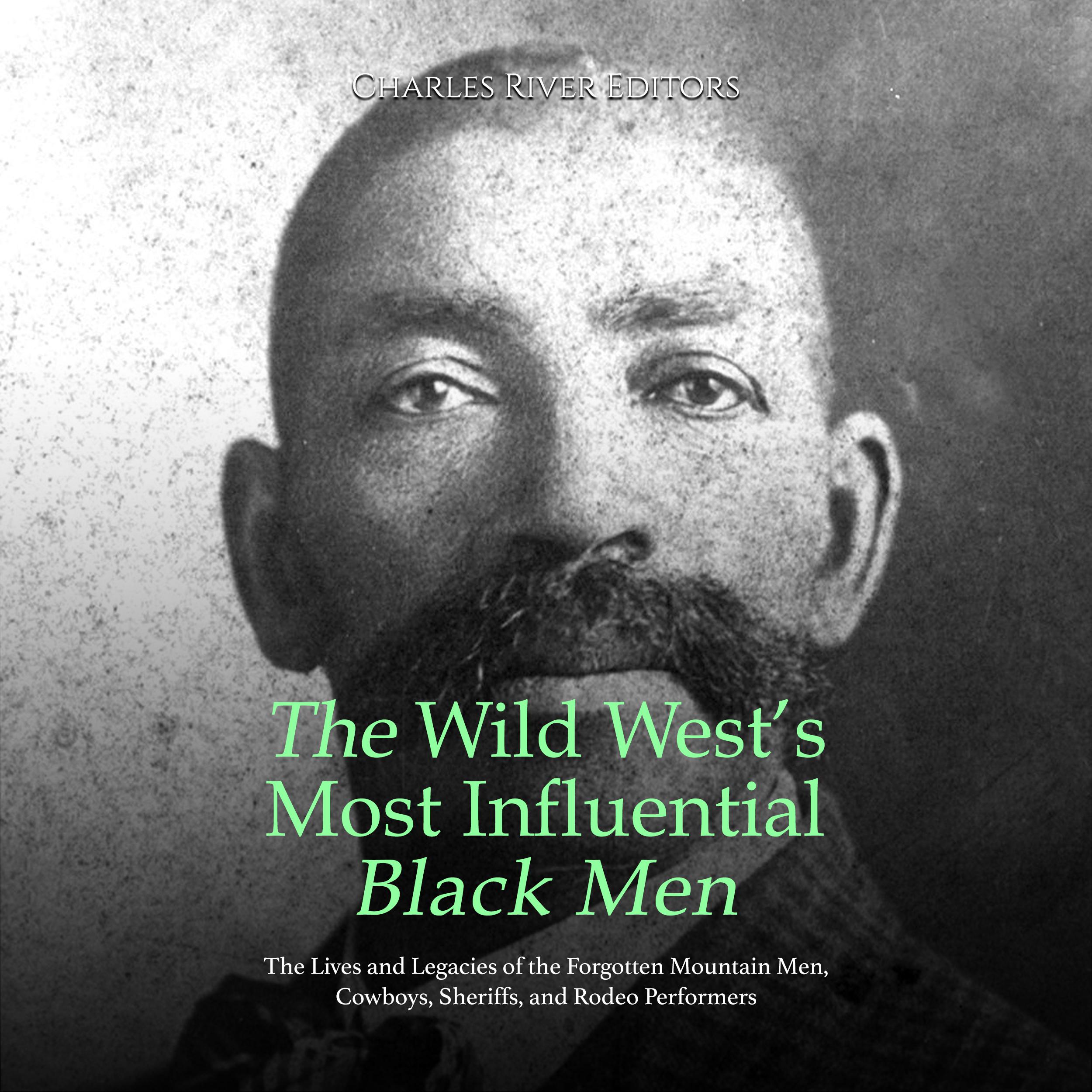 The Wild West's Most Influential Black Men: The Lives and Legacies of the Forgotten Mountain Men, Cowboys, Sheriffs, and Rodeo Performers