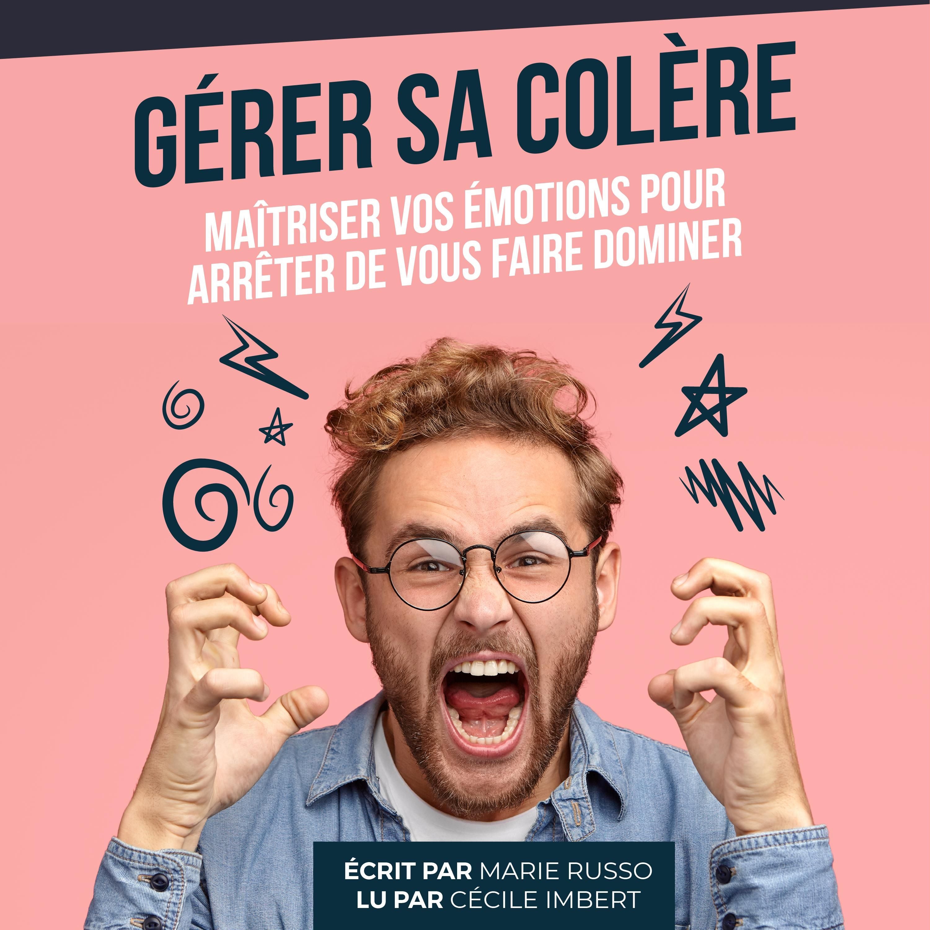 Gérer sa Colère : Maîtriser vos Émotions pour Arrêter de vous faire Dominer